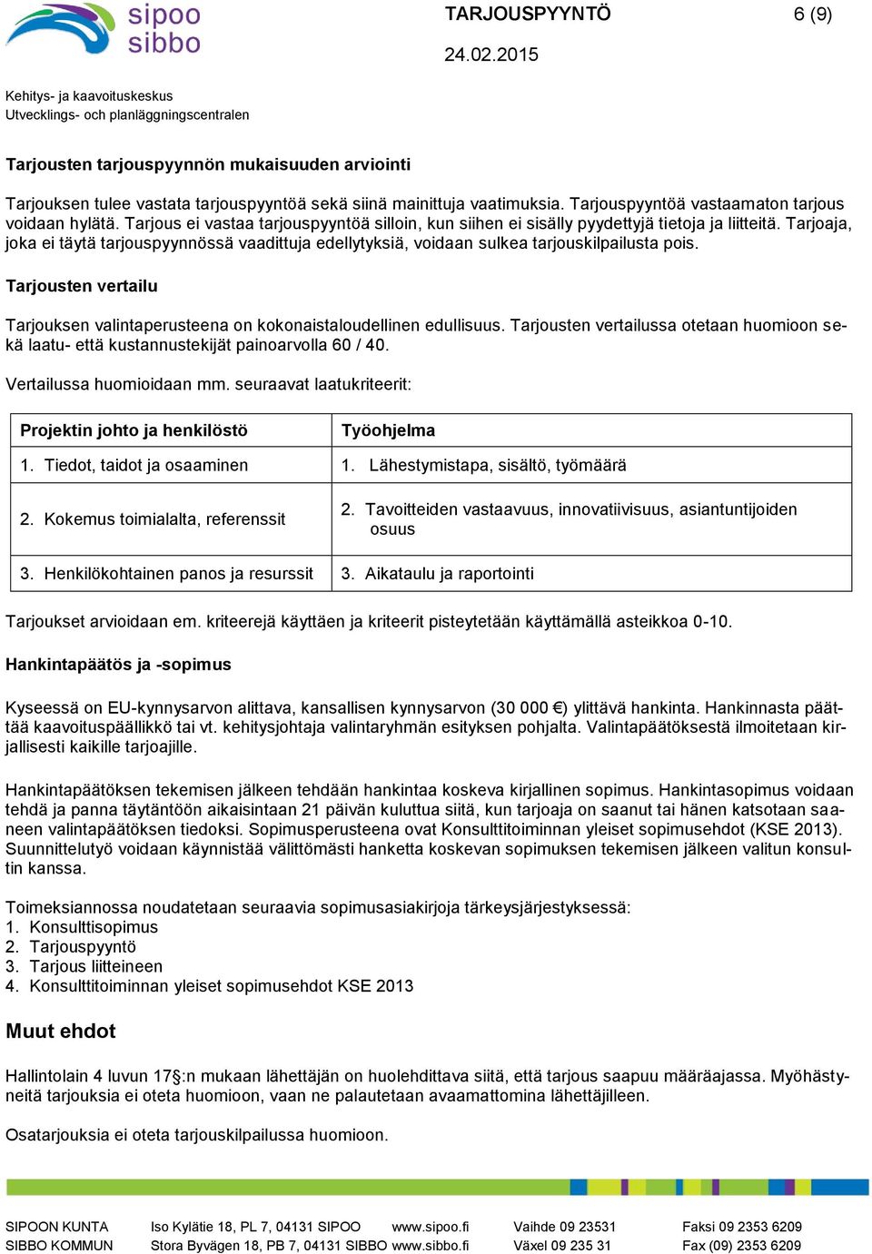 Tarjoaja, joka ei täytä tarjouspyynnössä vaadittuja edellytyksiä, voidaan sulkea tarjouskilpailusta pois. Tarjousten vertailu Tarjouksen valintaperusteena on kokonaistaloudellinen edullisuus.