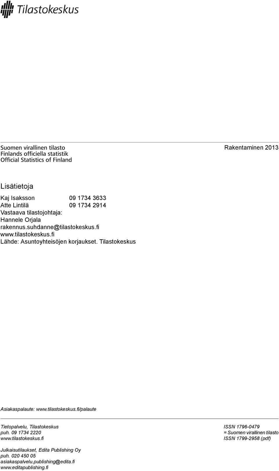 tilastokeskus.fi/palaute Tietopalvelu, Tilastokeskus puh. 09 1734 2220 www.tilastokeskus.fi ISSN 1796-0479 = Suomen virallinen tilasto ISSN 1799-2958 (pdf) Julkaisutilaukset, Edita Publishing Oy puh.