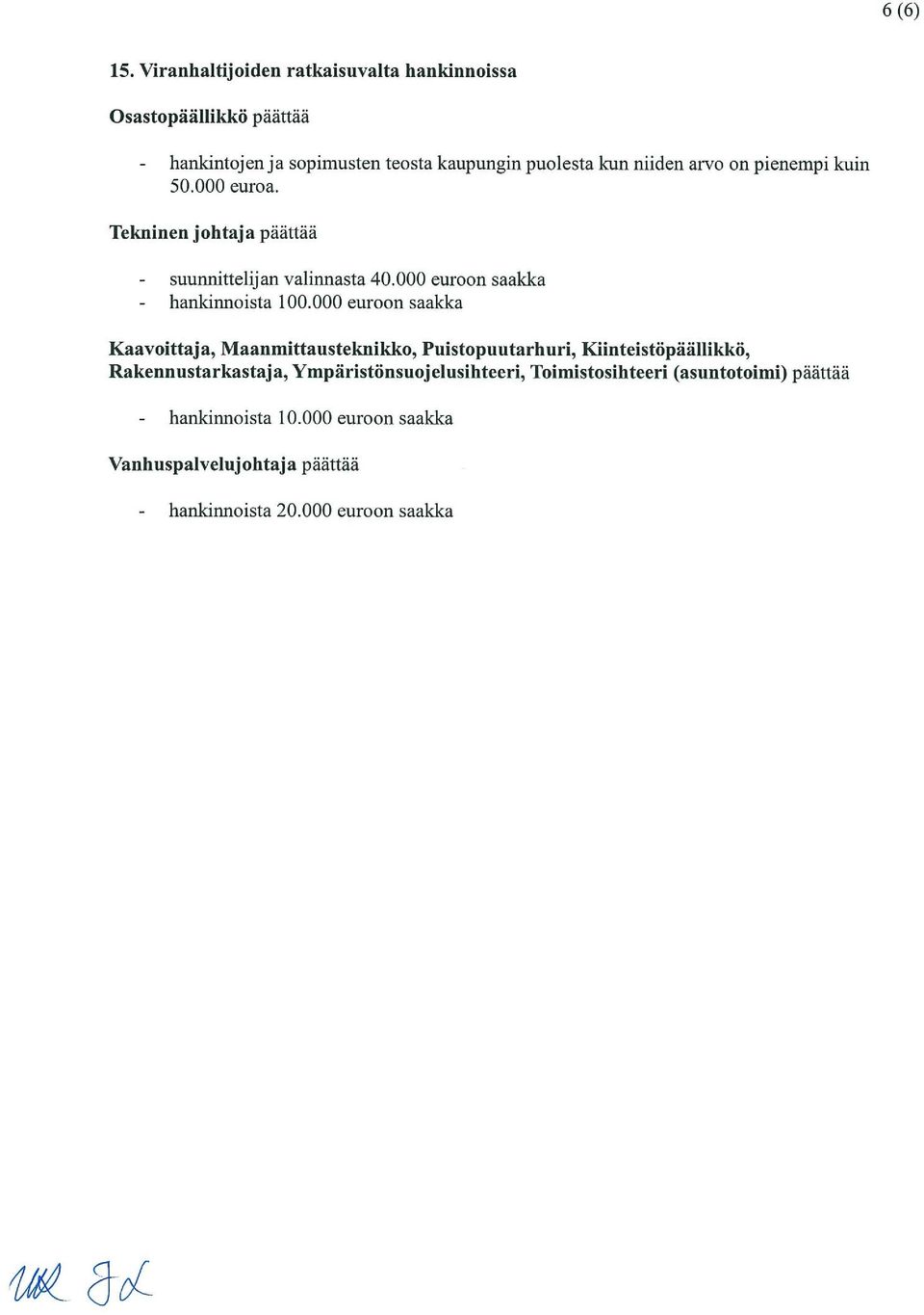 on pienempi kuin 50.000 euroa. Tekninen johtaja päättää - suunnittelijan valinnasta 40.000 euroon saakka - hankinnoista 100.