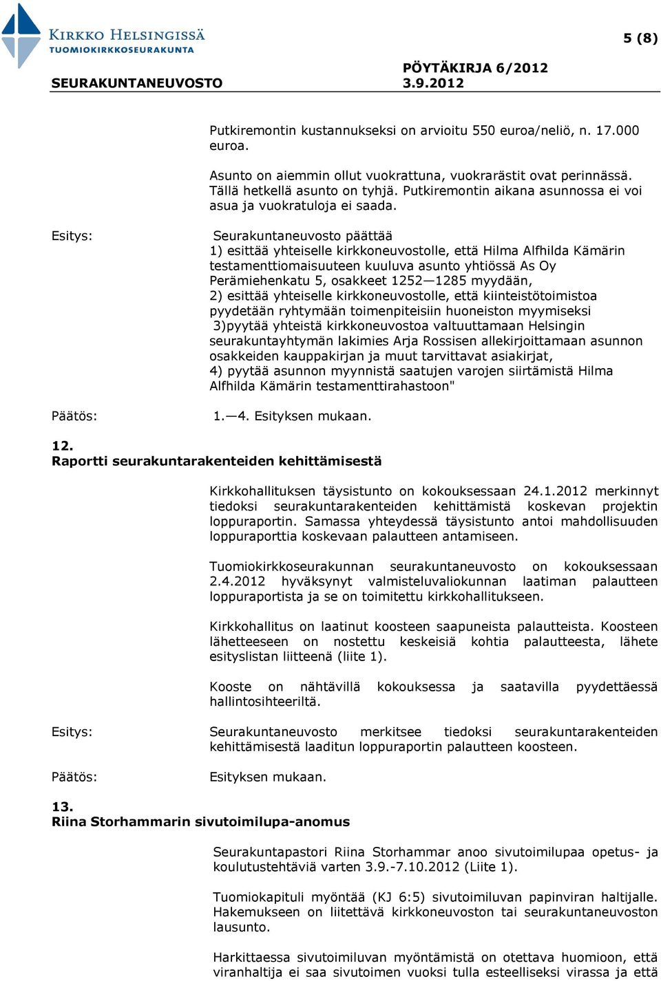 Seurakuntaneuvosto päättää 1) esittää yhteiselle kirkkoneuvostolle, että Hilma Alfhilda Kämärin testamenttiomaisuuteen kuuluva asunto yhtiössä As Oy Perämiehenkatu 5, osakkeet 1252 1285 myydään, 2)