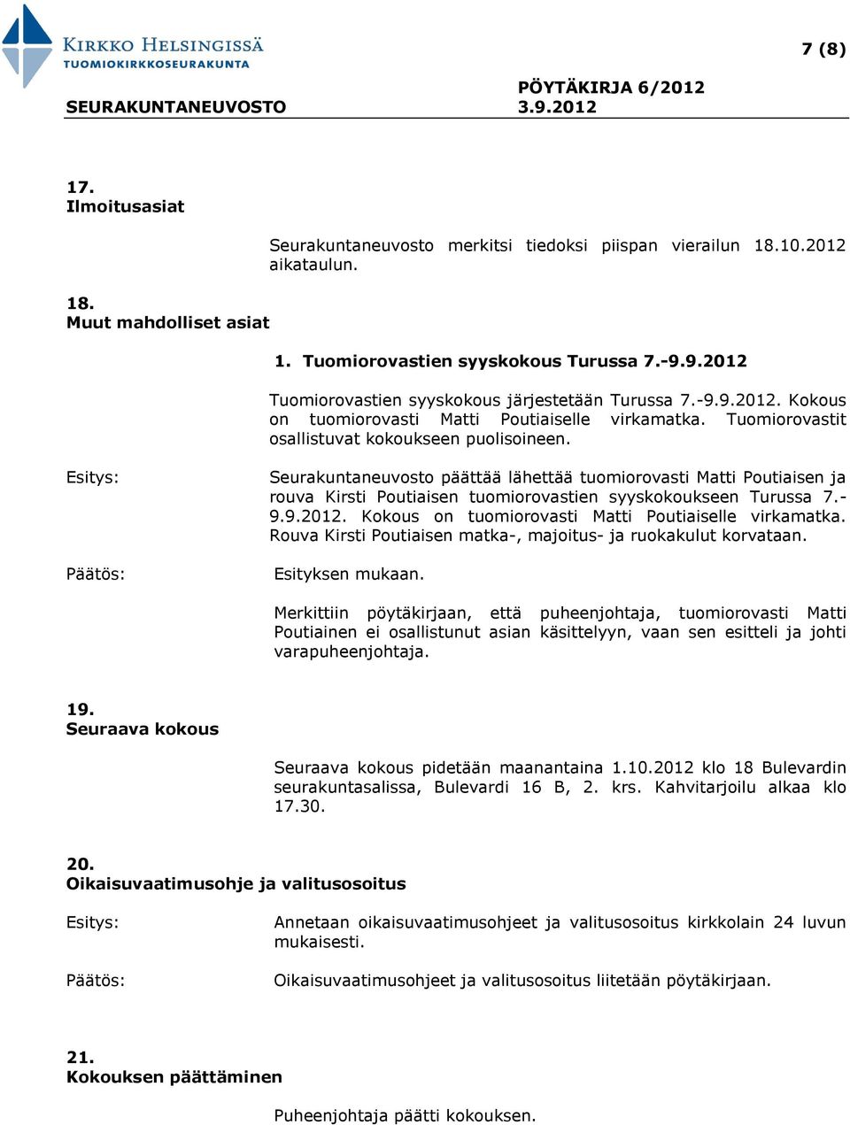 Seurakuntaneuvosto päättää lähettää tuomiorovasti Matti Poutiaisen ja rouva Kirsti Poutiaisen tuomiorovastien syyskokoukseen Turussa 7.- 9.9.2012.