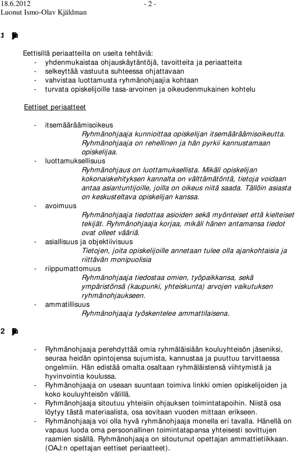 ryhmänohjaajia kohtaan - turvata opiskelijoille tasa-arvoinen ja oikeudenmukainen kohtelu Eettiset periaatteet - itsemääräämisoikeus Ryhmänohjaaja kunnioittaa opiskelijan itsemääräämisoikeutta.