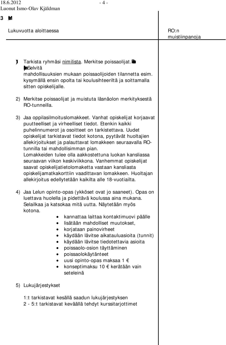 2) Merkitse poissaolijat ja muistuta läsnäolon merkityksestä RO-tunneilla. 3) Jaa oppilasilmoituslomakkeet. Vanhat opiskelijat korjaavat puutteelliset ja virheelliset tiedot.