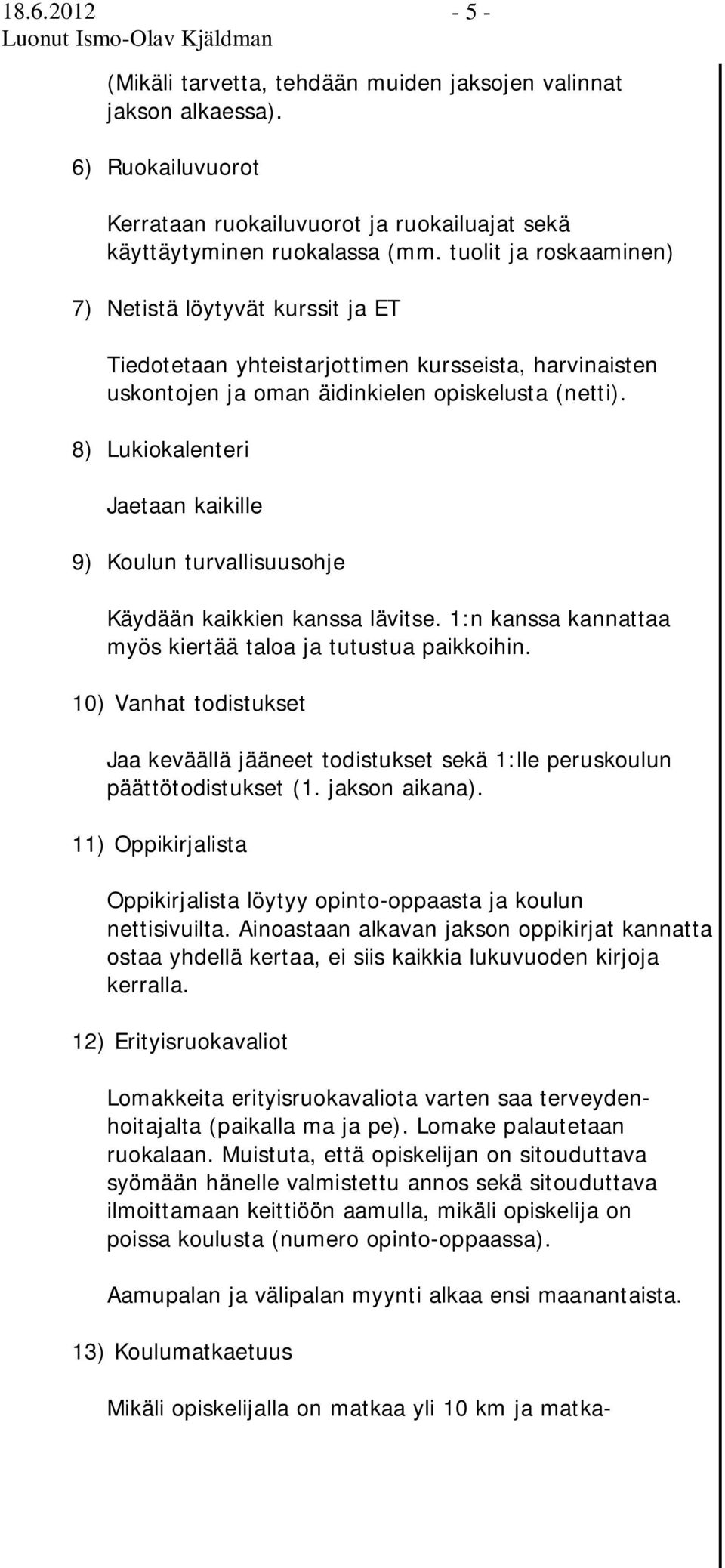 8) Lukiokalenteri Jaetaan kaikille 9) Koulun turvallisuusohje Käydään kaikkien kanssa lävitse. 1:n kanssa kannattaa myös kiertää taloa ja tutustua paikkoihin.