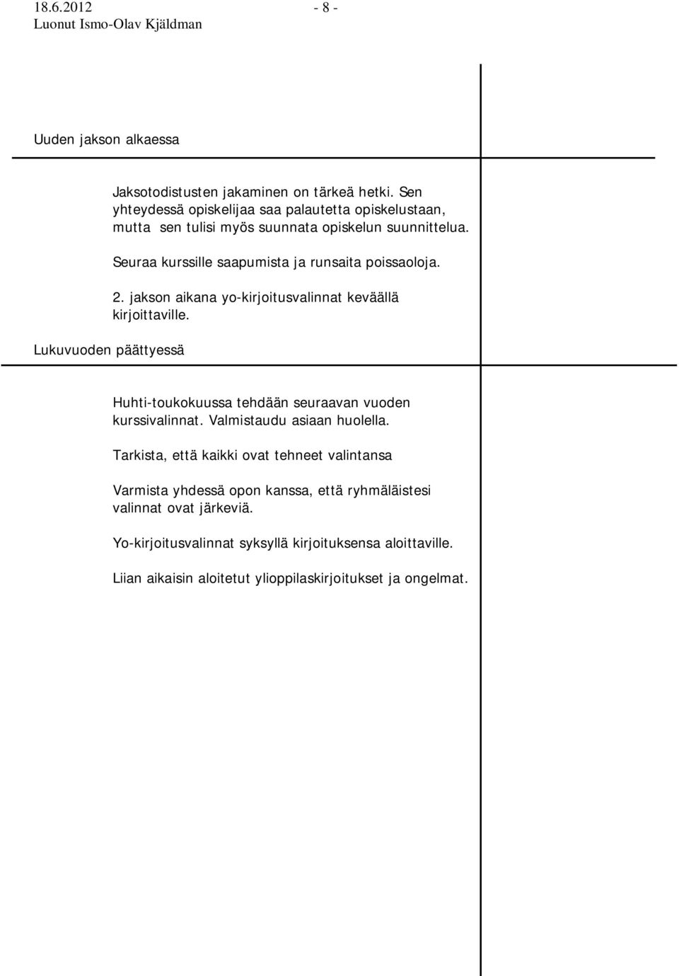 Seuraa kurssille saapumista ja runsaita poissaoloja. 2. jakson aikana yo-kirjoitusvalinnat keväällä kirjoittaville.