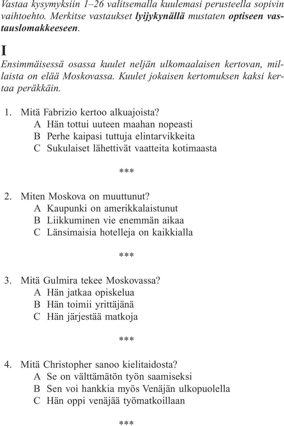 A Hän tottui uuteen maahan nopeasti B Perhe kaipasi tuttuja elintarvikkeita C Sukulaiset lähettivät vaatteita kotimaasta 2. Miten Moskova on muuttunut?