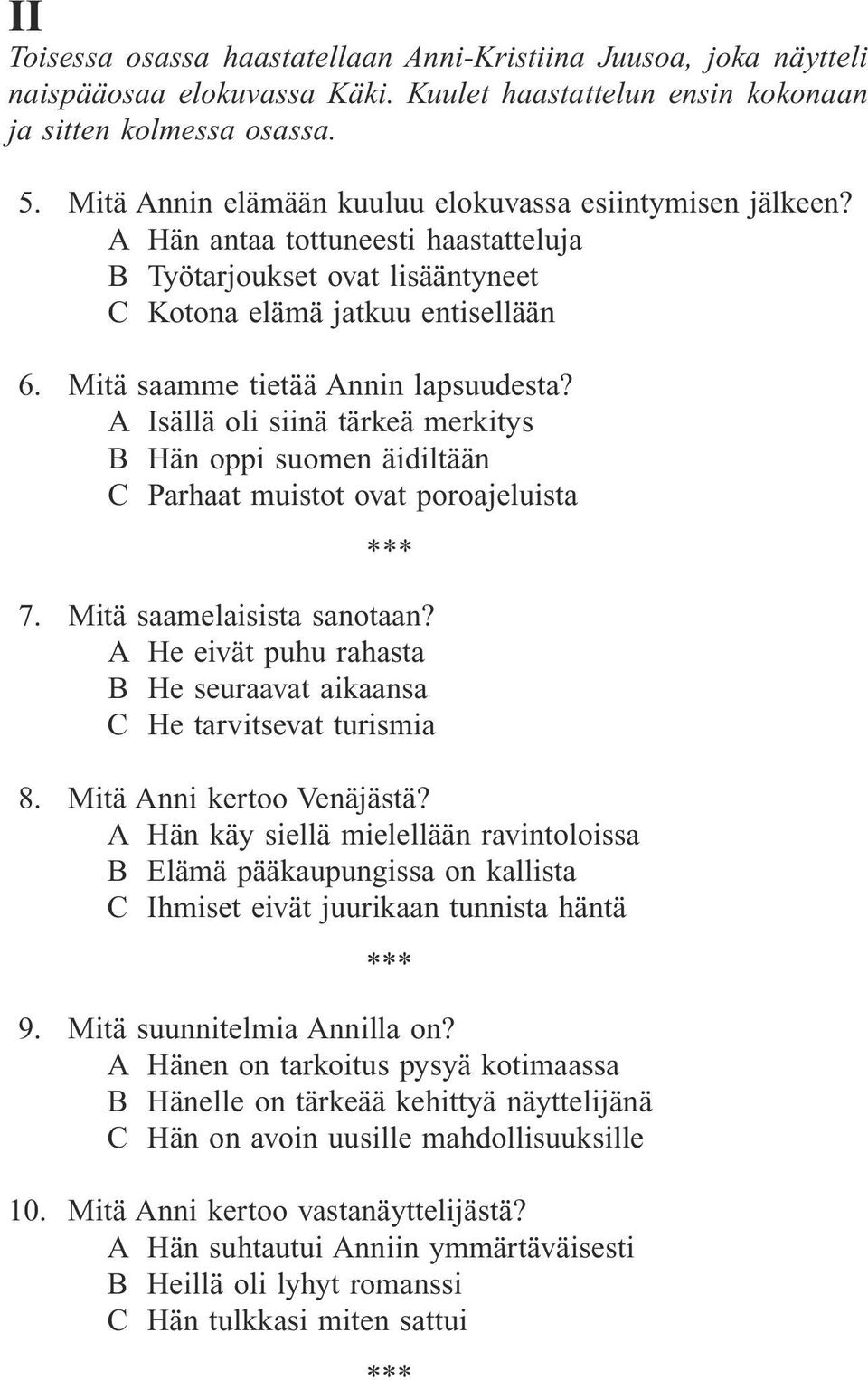 Mitä saamme tietää Annin lapsuudesta? A Isällä oli siinä tärkeä merkitys B Hän oppi suomen äidiltään C Parhaat muistot ovat poroajeluista 7. Mitä saamelaisista sanotaan?