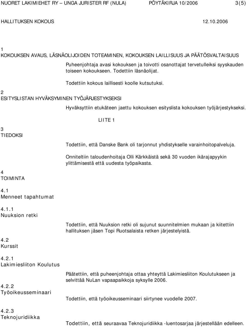 3 TIEDOKSI 4 TOIMINTA LIITE 1 Todettiin, että Danske Bank oli tarjonnut yhdistykselle varainhoitopalveluja.