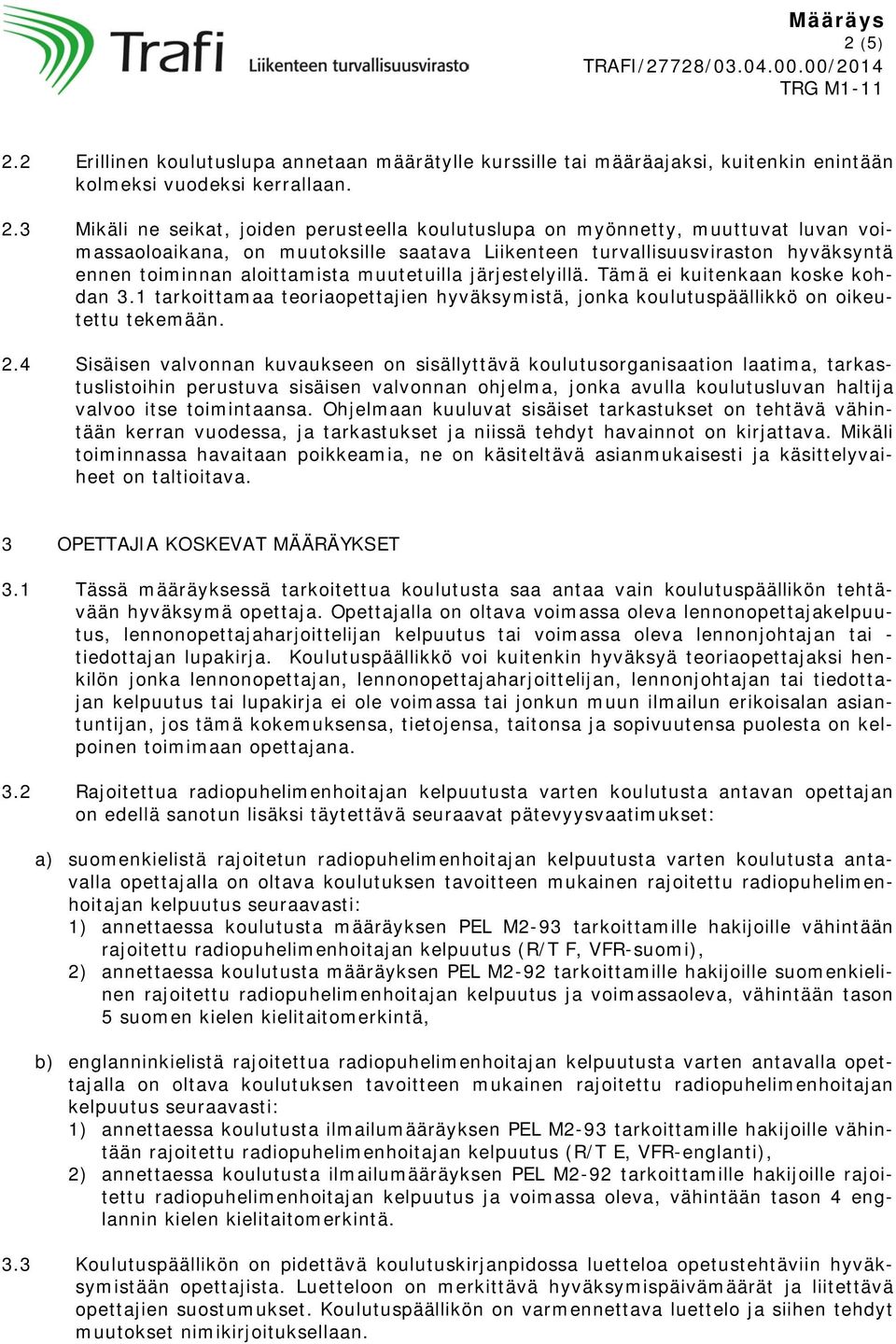 3 Mikäli ne seikat, joiden perusteella koulutuslupa on myönnetty, muuttuvat luvan voimassaoloaikana, on muutoksille saatava Liikenteen turvallisuusviraston hyväksyntä ennen toiminnan aloittamista