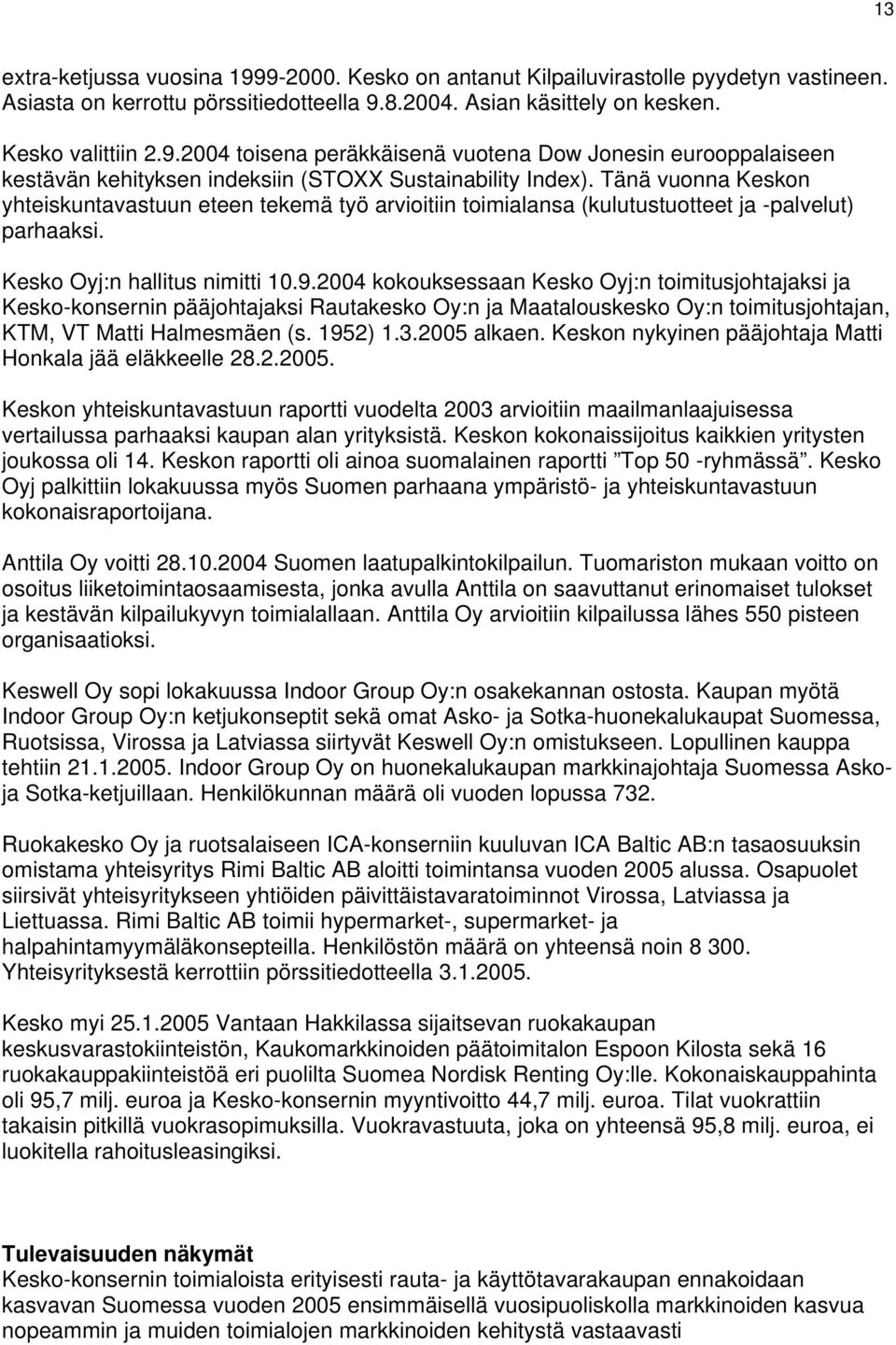 kokouksessaan Kesko Oyj:n toimitusjohtajaksi ja Kesko-konsernin pääjohtajaksi Rautakesko Oy:n ja Maatalouskesko Oy:n toimitusjohtajan, KTM, VT Matti Halmesmäen (s. 1952) 1.3.2005 alkaen.