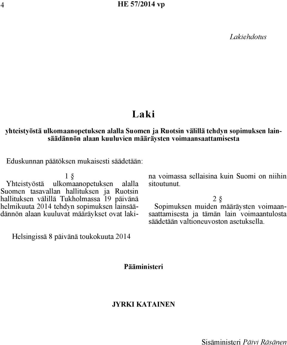 Tukholmassa 19 päivänä helmikuuta 2014 tehdyn sopimuksen lainsäädännön alaan kuuluvat määräykset ovat lakina voimassa sellaisina kuin Suomi on niihin sitoutunut.