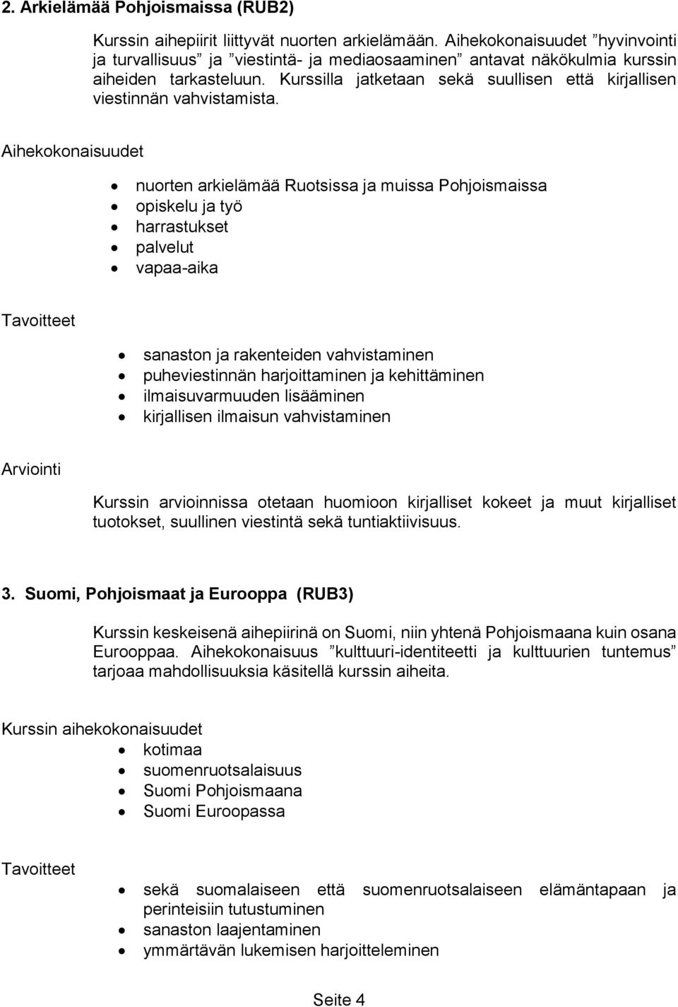 nuorten arkielämää Ruotsissa ja muissa Pohjoismaissa opiskelu ja työ harrastukset palvelut vapaa-aika sanaston ja rakenteiden vahvistaminen puheviestinnän harjoittaminen ja kehittäminen