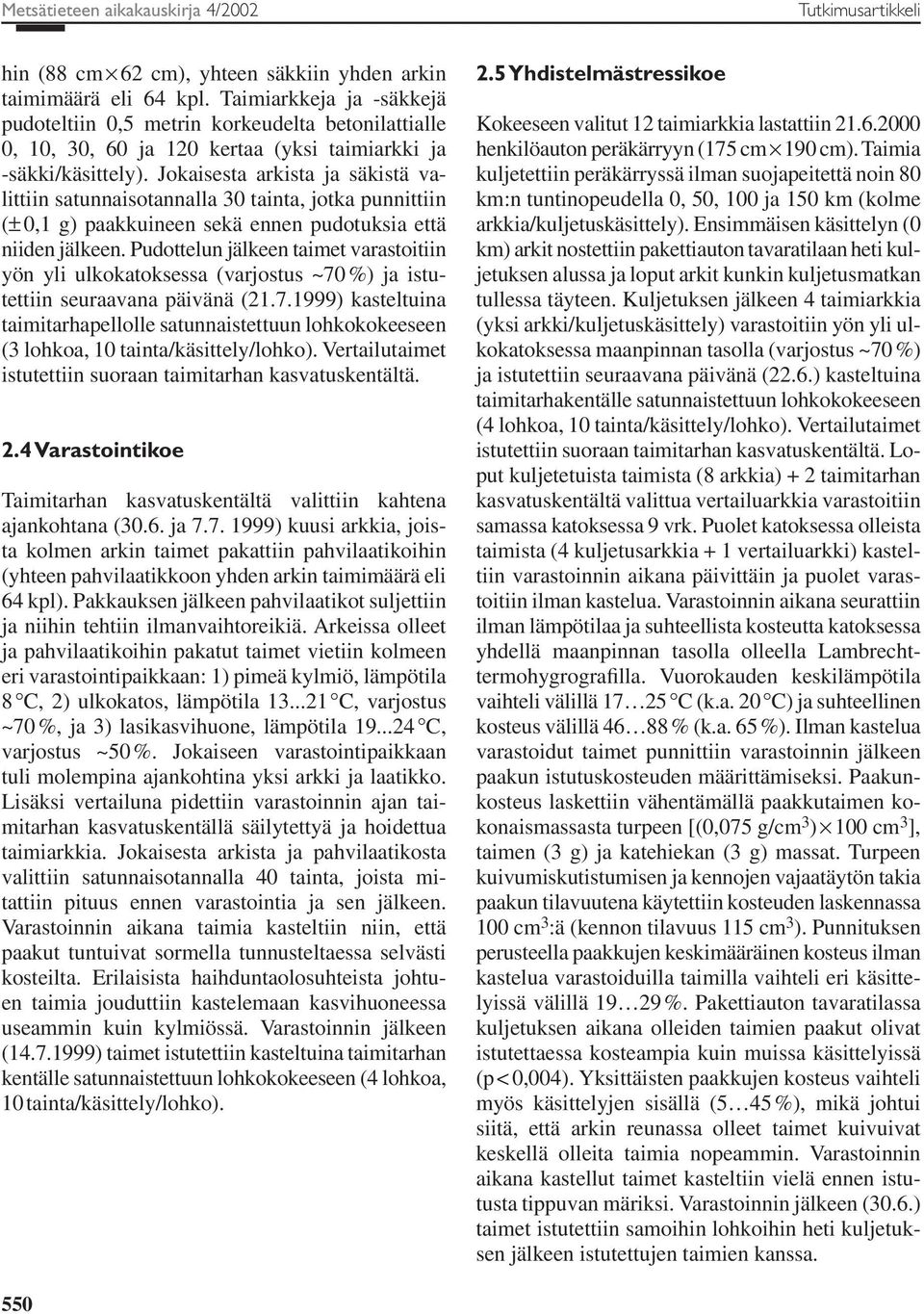 Jokaisesta arkista ja säkistä valittiin satunnaisotannalla 30 tainta, jotka punnittiin (± 0,1 g) paakkuineen sekä ennen pudotuksia että niiden jälkeen.