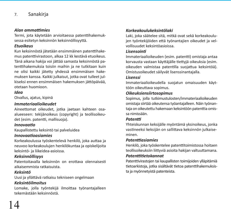 Tänä aikana hakija voi jättää samasta keksinnöstä patenttihakemuksia toisiin maihin ja ne tutkitaan kuin ne olisi kaikki jätetty yhdessä ensimmäisen hakemuksen kanssa.