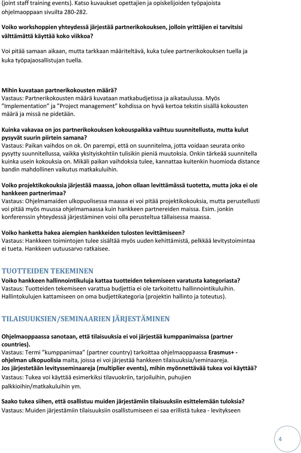 Voi pitää samaan aikaan, mutta tarkkaan määriteltävä, kuka tulee partnerikokouksen tuella ja kuka työpajaosallistujan tuella. Mihin kuvataan partnerikokousten määrä?