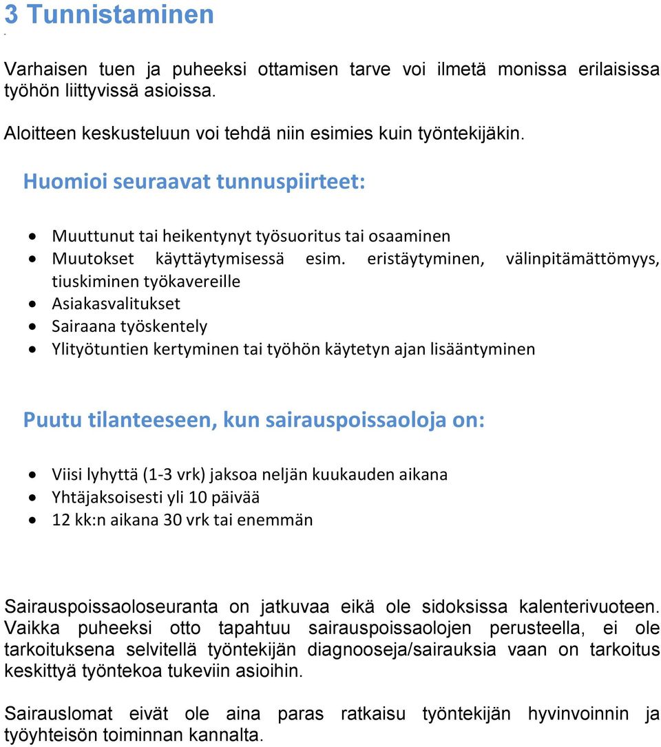 eristäytyminen, välinpitämättömyys, tiuskiminen työkavereille Asiakasvalitukset Sairaana työskentely Ylityötuntien kertyminen tai työhön käytetyn ajan lisääntyminen Puutu tilanteeseen, kun