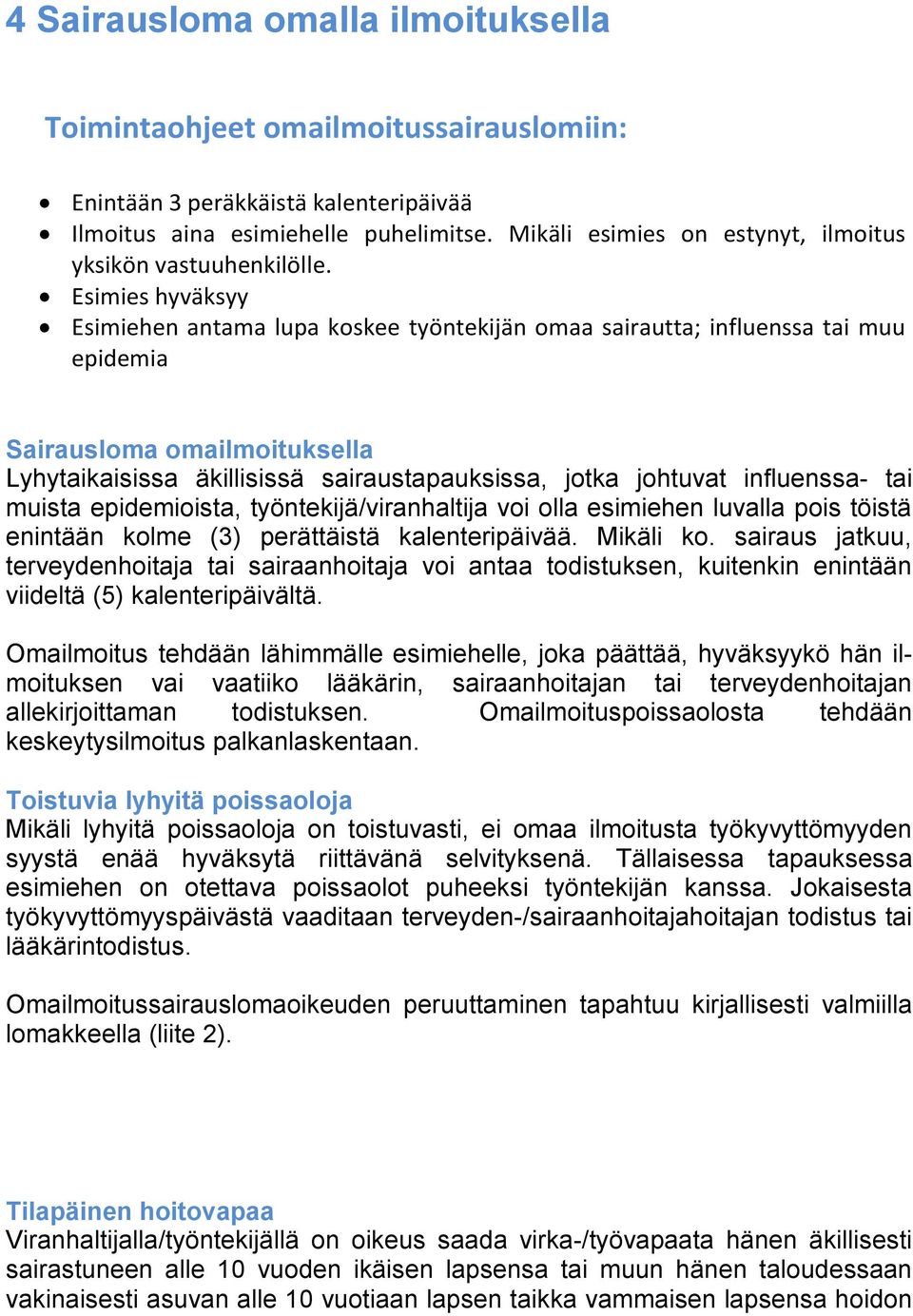 Esimies hyväksyy Esimiehen antama lupa koskee työntekijän omaa sairautta; influenssa tai muu epidemia Sairausloma omailmoituksella Lyhytaikaisissa äkillisissä sairaustapauksissa, jotka johtuvat