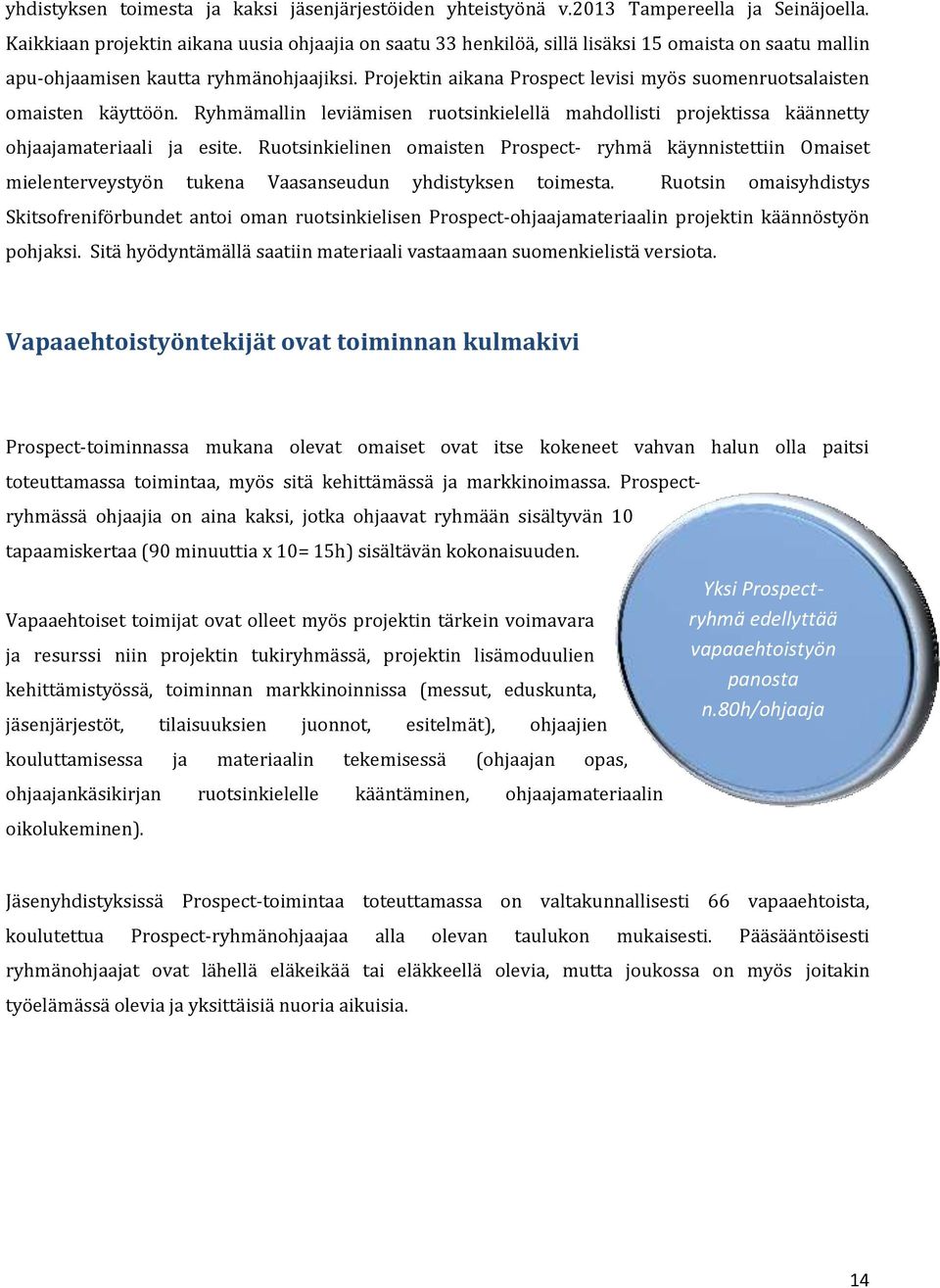 Projektin aikana Prospect levisi myös suomenruotsalaisten omaisten käyttöön. Ryhmämallin leviämisen ruotsinkielellä mahdollisti projektissa käännetty ohjaajamateriaali ja esite.