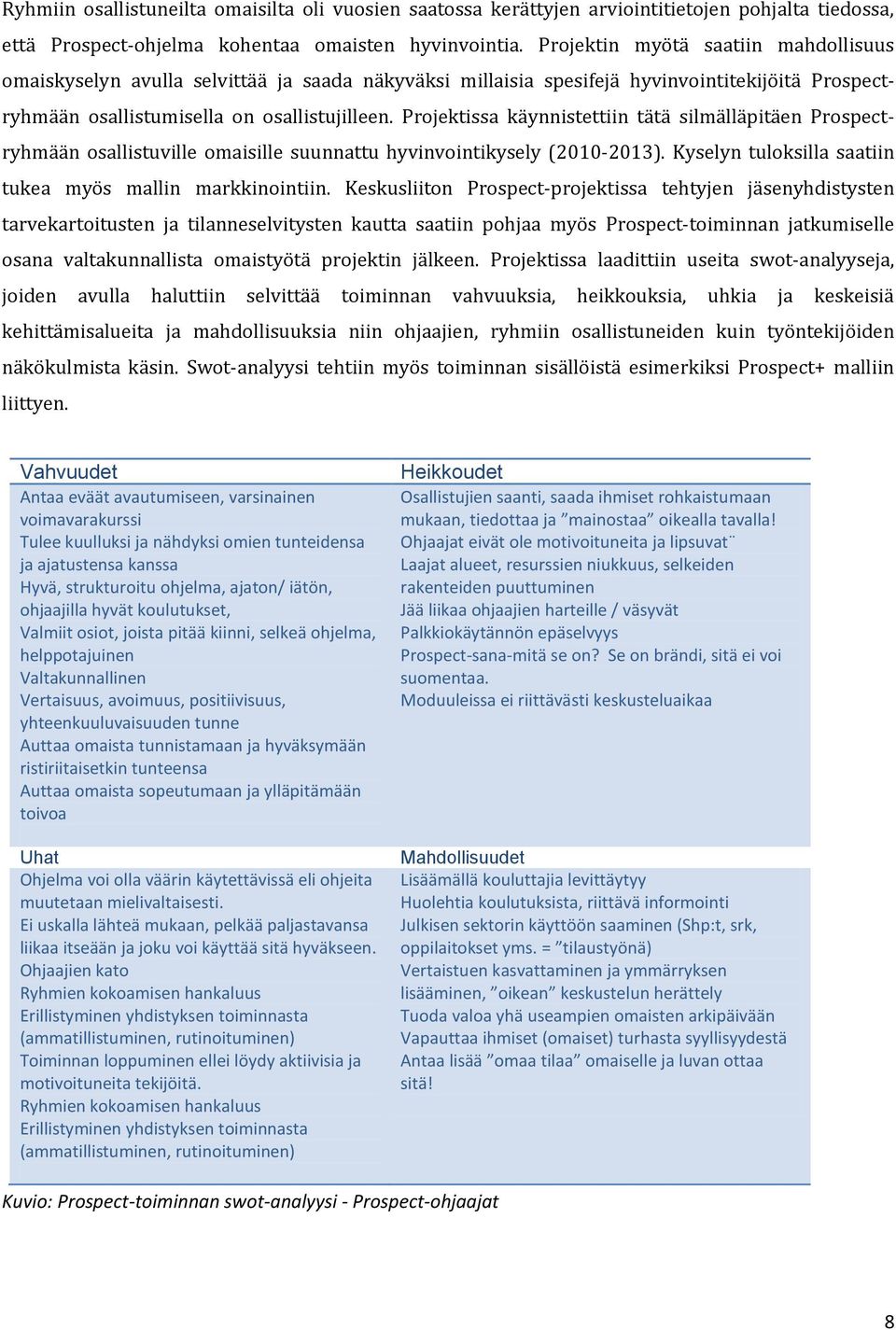 Projektissa käynnistettiin tätä silmälläpitäen Prospectryhmään osallistuville omaisille suunnattu hyvinvointikysely (2010-2013). Kyselyn tuloksilla saatiin tukea myös mallin markkinointiin.