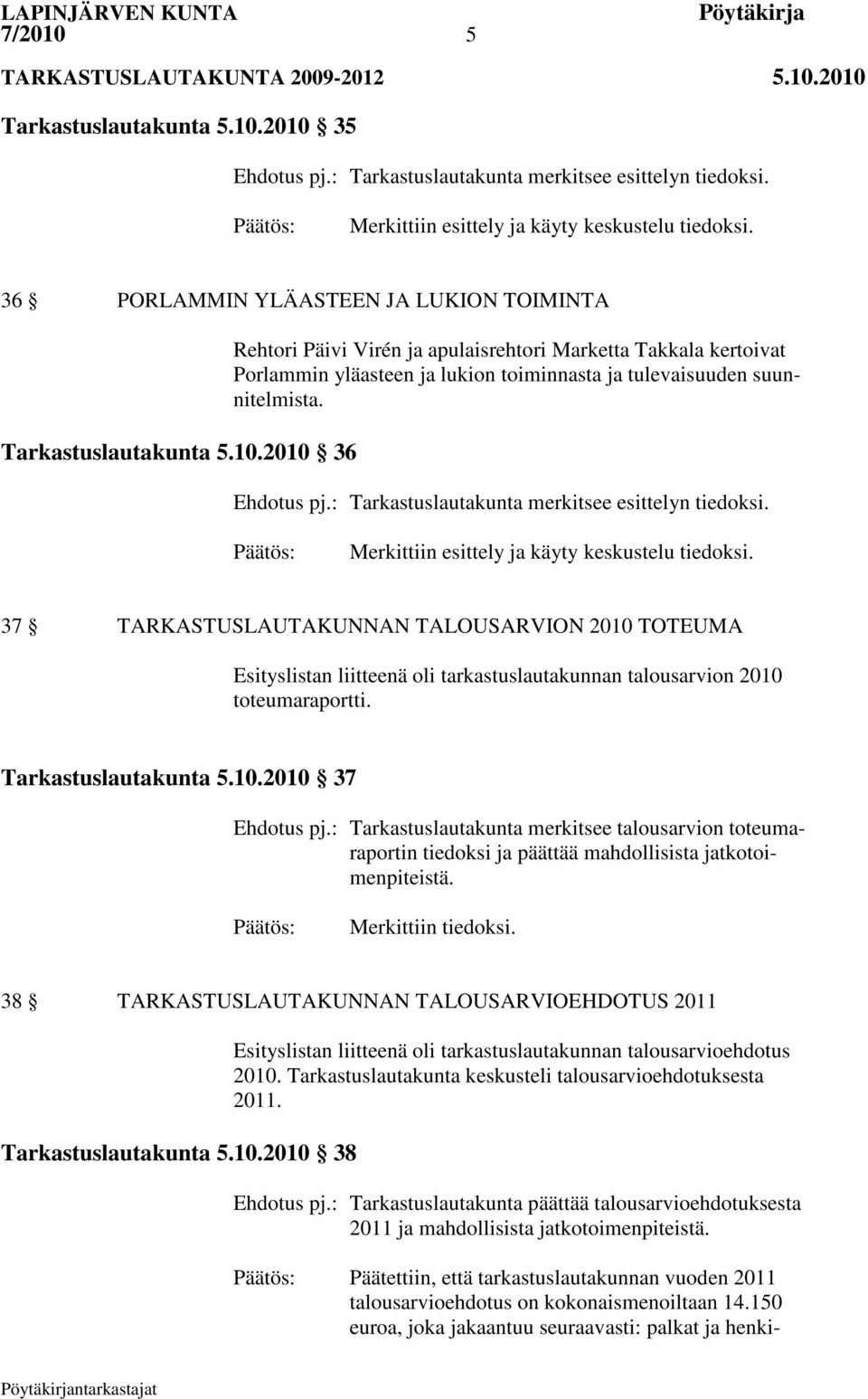 2010 36 Rehtori Päivi Virén ja apulaisrehtori Marketta Takkala kertoivat Porlammin yläasteen ja lukion toiminnasta ja tulevaisuuden suunnitelmista. Ehdotus pj.