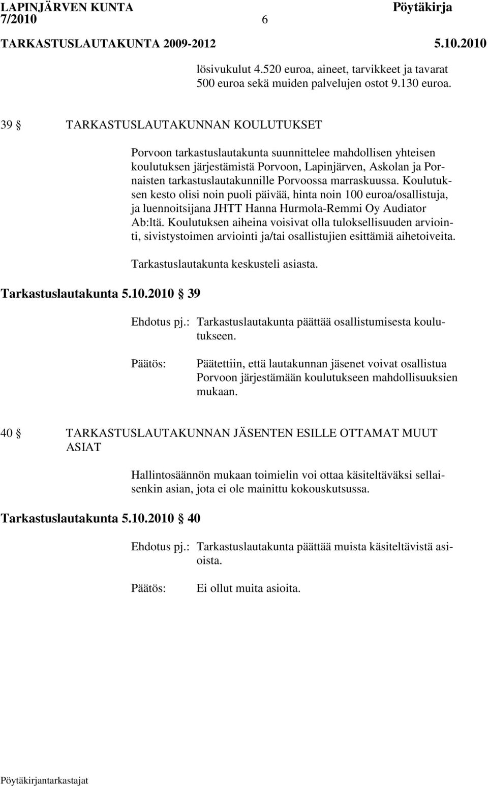 Koulutuksen aiheina voisivat olla tuloksellisuuden arviointi, sivistystoimen arviointi ja/tai osallistujien esittämiä aihetoiveita. Tarkastuslautakunta keskusteli asiasta. Ehdotus pj.