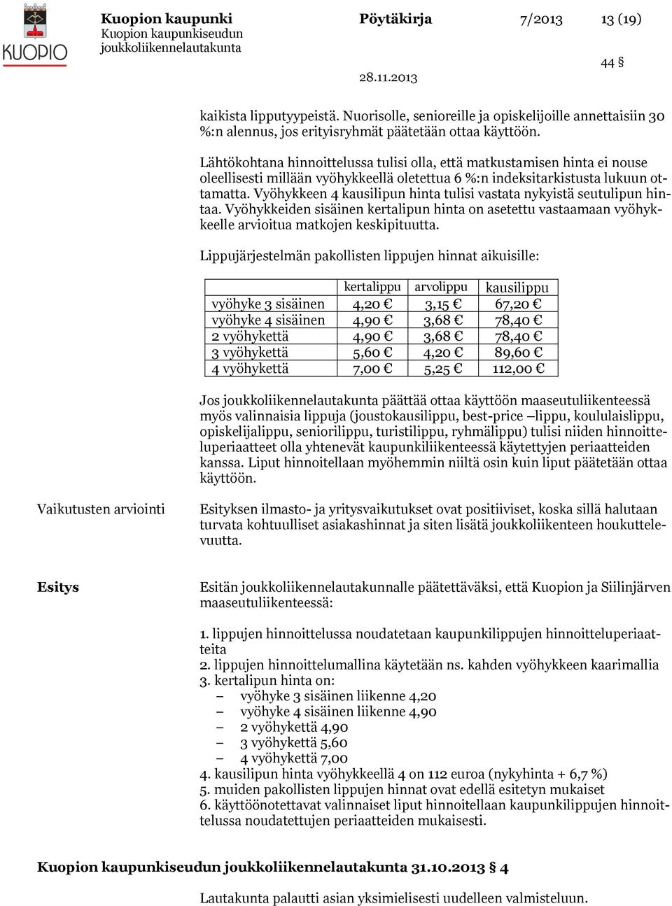 Vyöhykkeen 4 kausilipun hinta tulisi vastata nykyistä seutulipun hintaa. Vyöhykkeiden sisäinen kertalipun hinta on asetettu vastaamaan vyöhykkeelle arvioitua matkojen keskipituutta.