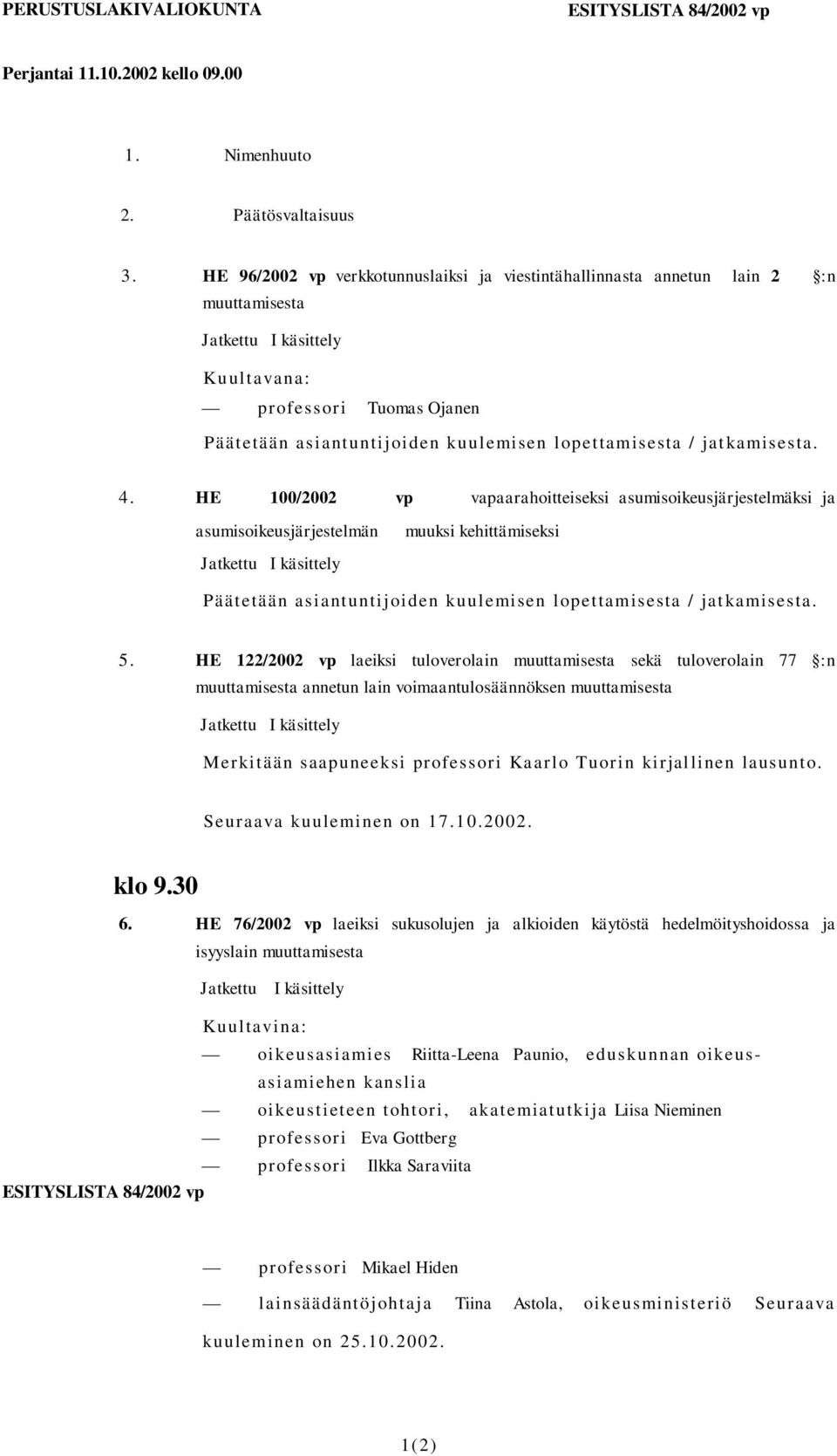 HE 100/2002 vp vapaarahoitteiseksi asumisoikeusjärjestelmäksi ja asumisoikeusjärjestelmän muuksi kehittämiseksi Päätetään asiantuntijoiden kuulemisen lopettamisesta / jatkamisesta. 5.