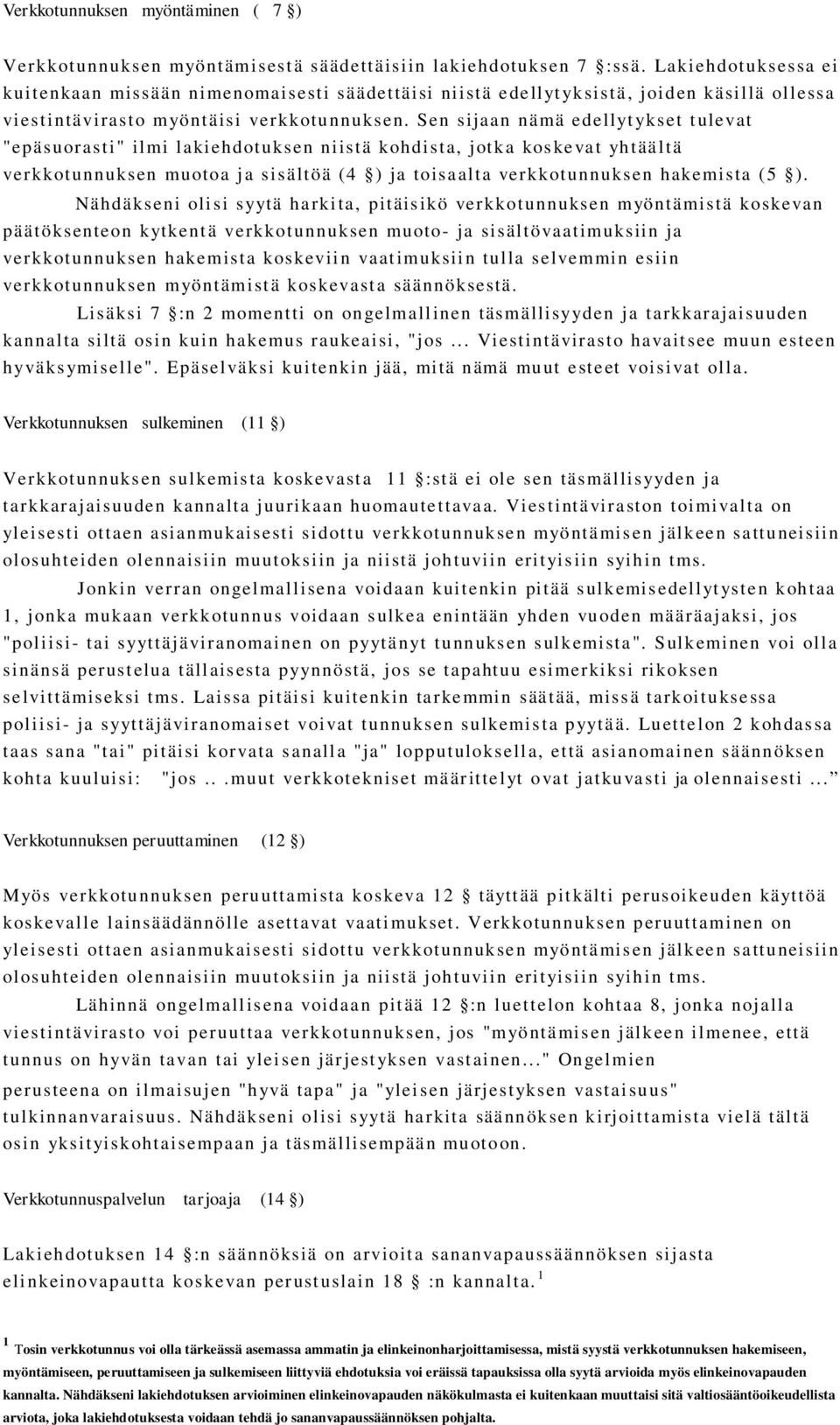 Sen sijaan nämä edellytykset tulevat "epäsuorasti" ilmi lakiehdotuksen niistä kohdista, jotka koskevat yhtäältä verkkotunnuksen muotoa ja sisältöä (4 ) ja toisaalta verkkotunnuksen hakemista (5 ).