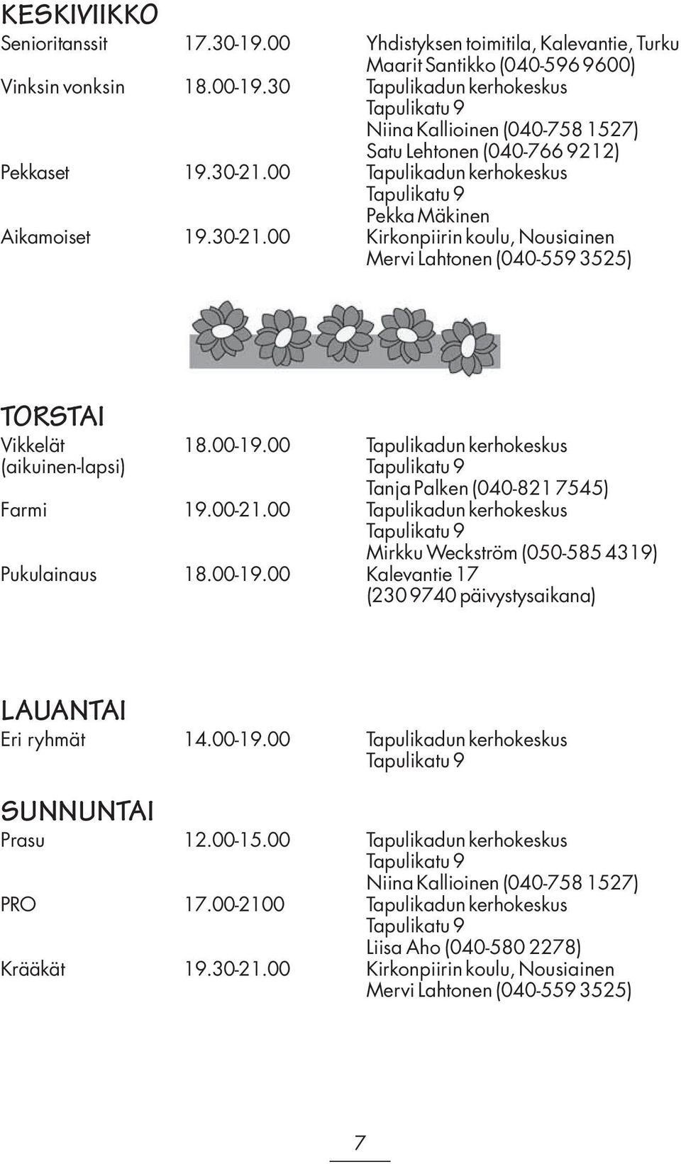 00 Tapulikadun kerhokeskus Tapulikatu 9 Pekka Mäkinen Aikamoiset 19.30-21.00 Kirkonpiirin koulu, Nousiainen Mervi Lahtonen (040-559 3525) TORSTAI Vikkelät 18.00-19.