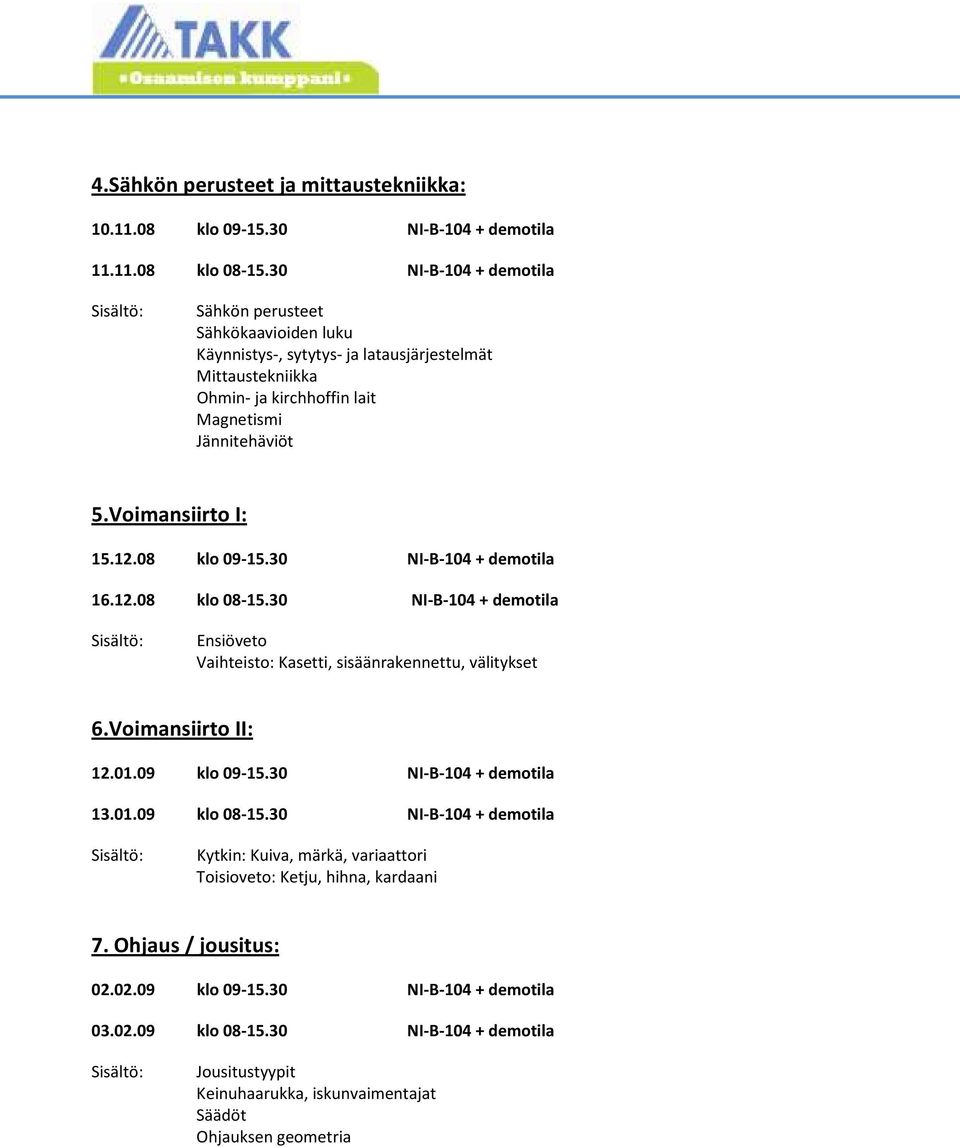 11.08 Sähkön perusteet Sähkökaavioiden luku Käynnistys-, sytytys- ja latausjärjestelmät Mittaustekniikka Ohmin- ja kirchhoffin
