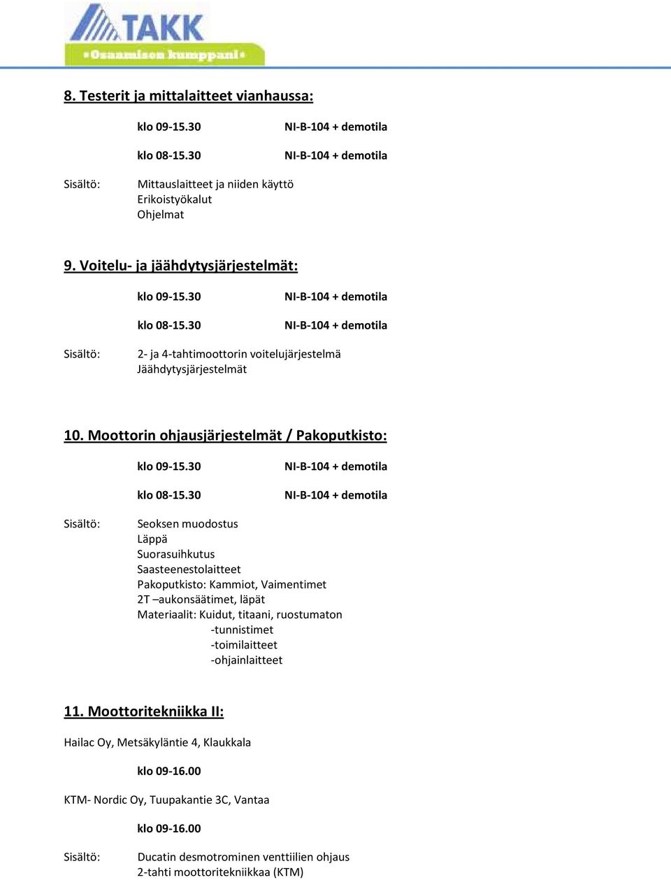 Moottorin ohjausjärjestelmät / Pakoputkisto: Seoksen muodostus Läppä Suorasuihkutus Saasteenestolaitteet Pakoputkisto: Kammiot, Vaimentimet 2T aukonsäätimet, läpät