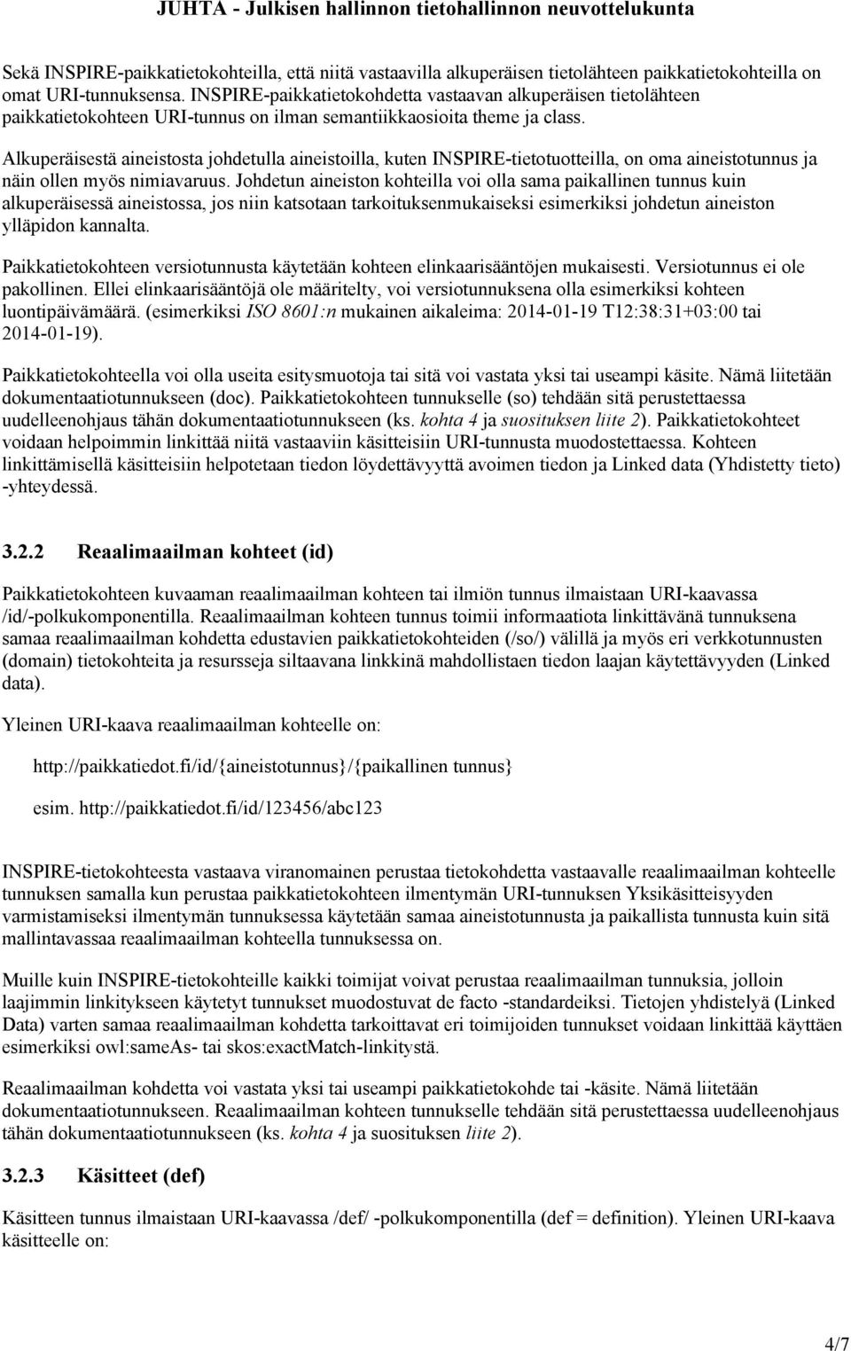 Alkuperäisestä aineistosta johdetulla aineistoilla, kuten INSPIRE-tietotuotteilla, on oma aineistotunnus ja näin ollen myös nimiavaruus.