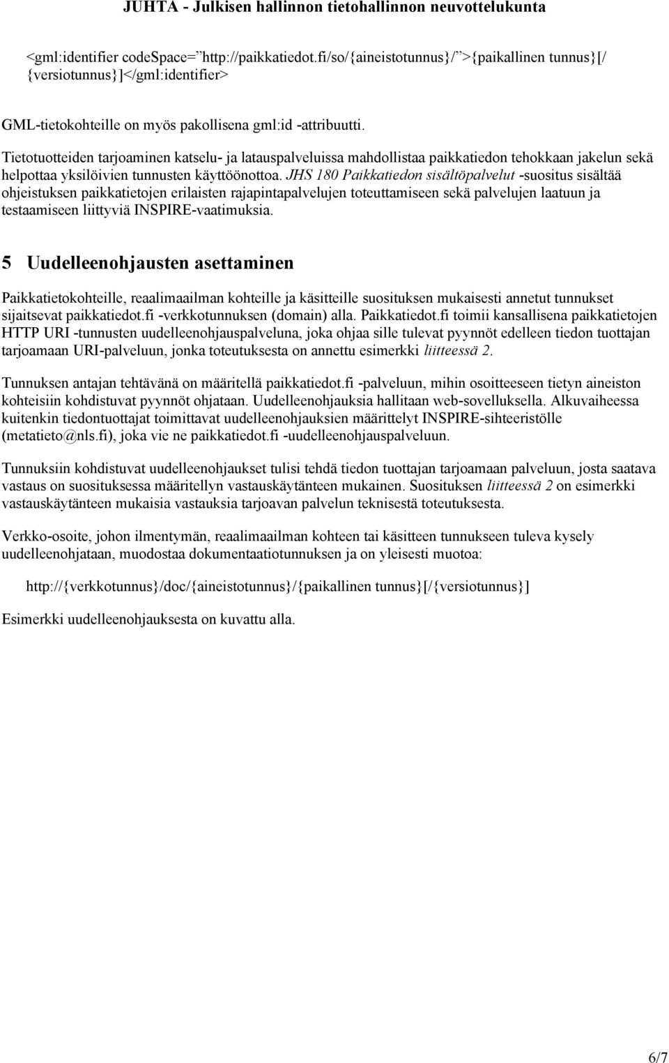 JHS 180 Paikkatiedon sisältöpalvelut -suositus sisältää ohjeistuksen paikkatietojen erilaisten rajapintapalvelujen toteuttamiseen sekä palvelujen laatuun ja testaamiseen liittyviä INSPIRE-vaatimuksia.