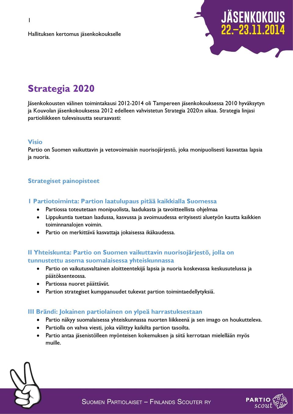 Strategiset painopisteet 1 Partiotoiminta: Partion laatulupaus pitää kaikkialla Suomessa Partiossa toteutetaan monipuolista, laadukasta ja tavoitteellista ohjelmaa Lippukuntia tuetaan laadussa,