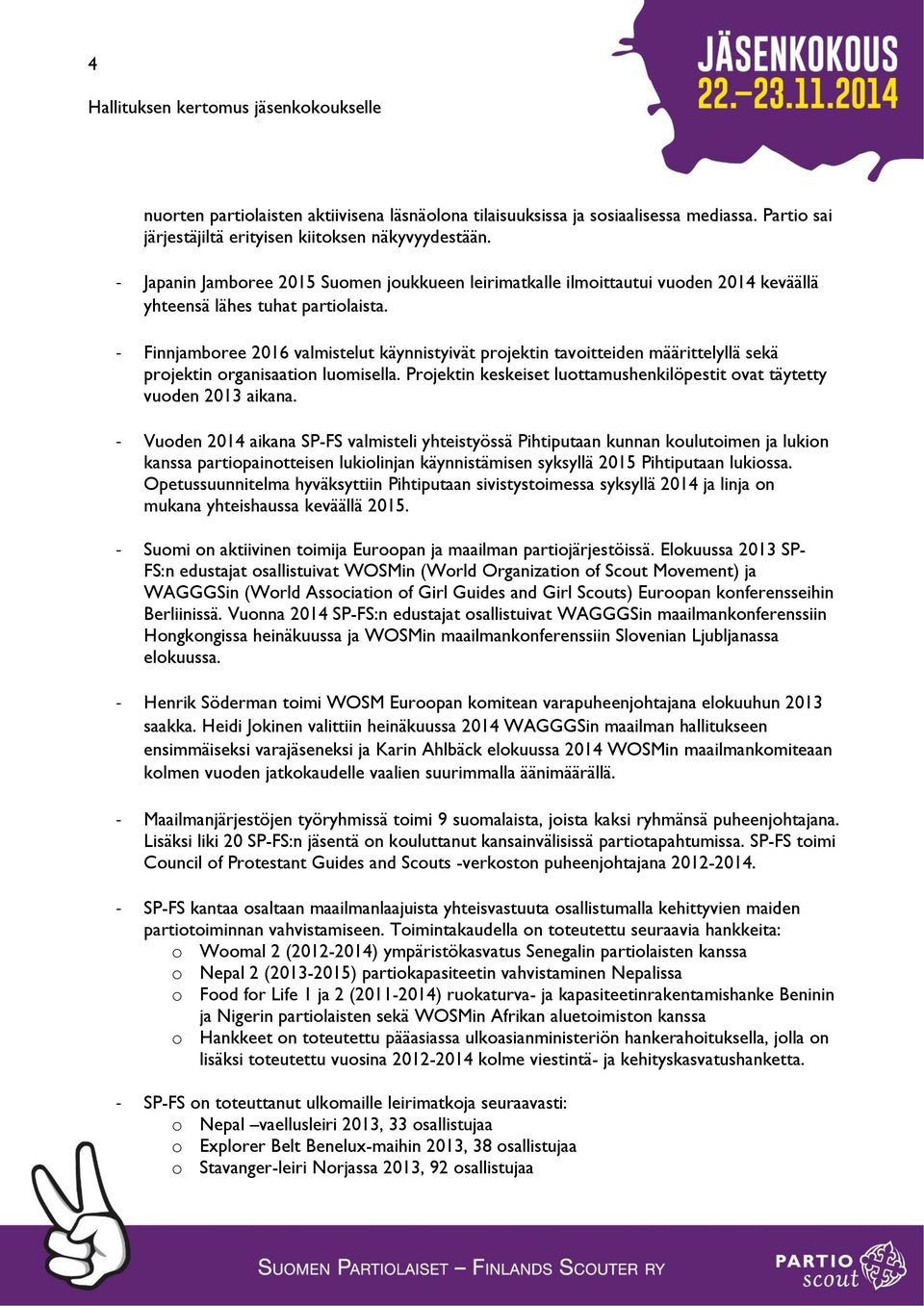 - Finnjamboree 2016 valmistelut käynnistyivät projektin tavoitteiden määrittelyllä sekä projektin organisaation luomisella. Projektin keskeiset luottamushenkilöpestit ovat täytetty vuoden 2013 aikana.