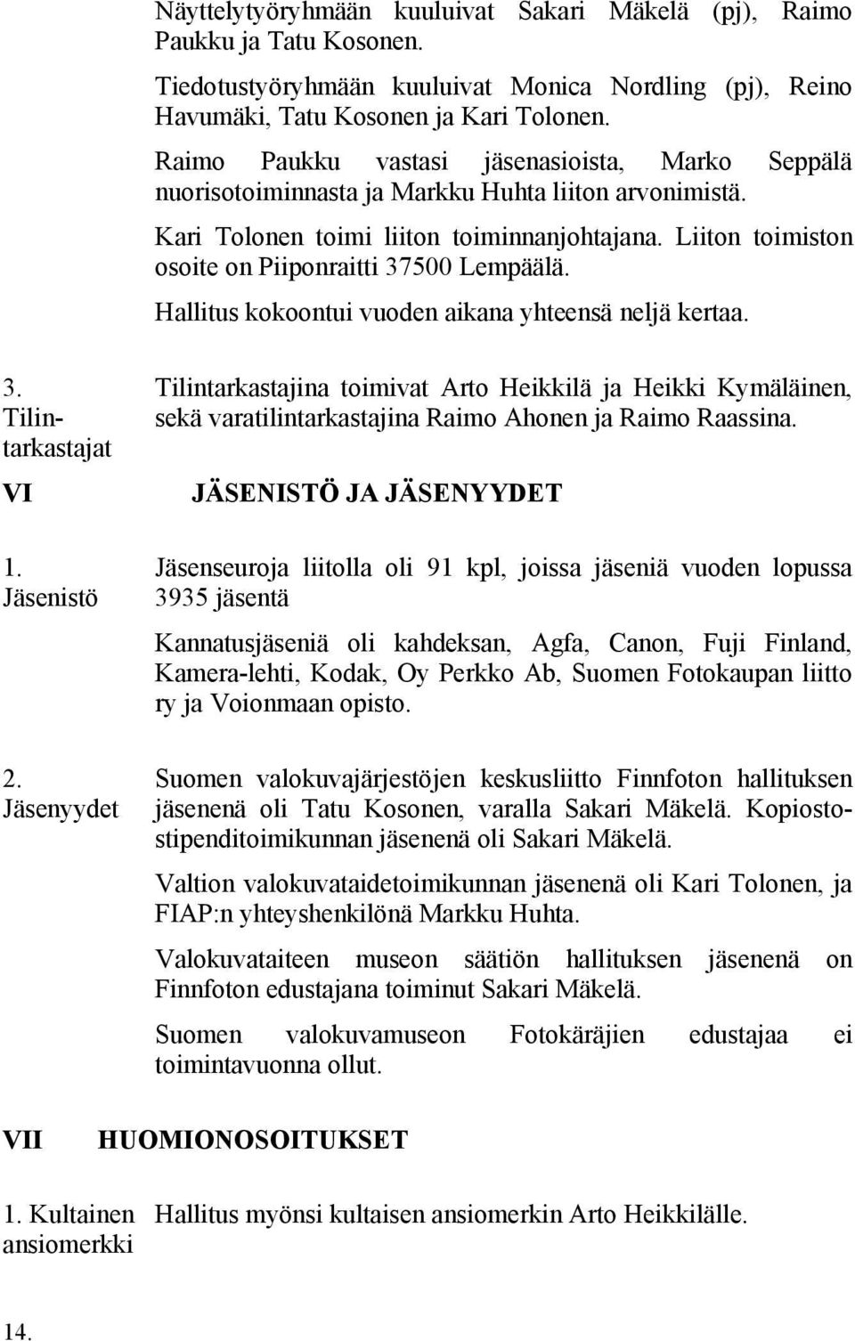 Liiton toimiston osoite on Piiponraitti 37500 Lempäälä. Hallitus kokoontui vuoden aikana yhteensä neljä kertaa. 3. Tilintarkastajat VI 1. Jäsenistö 2.