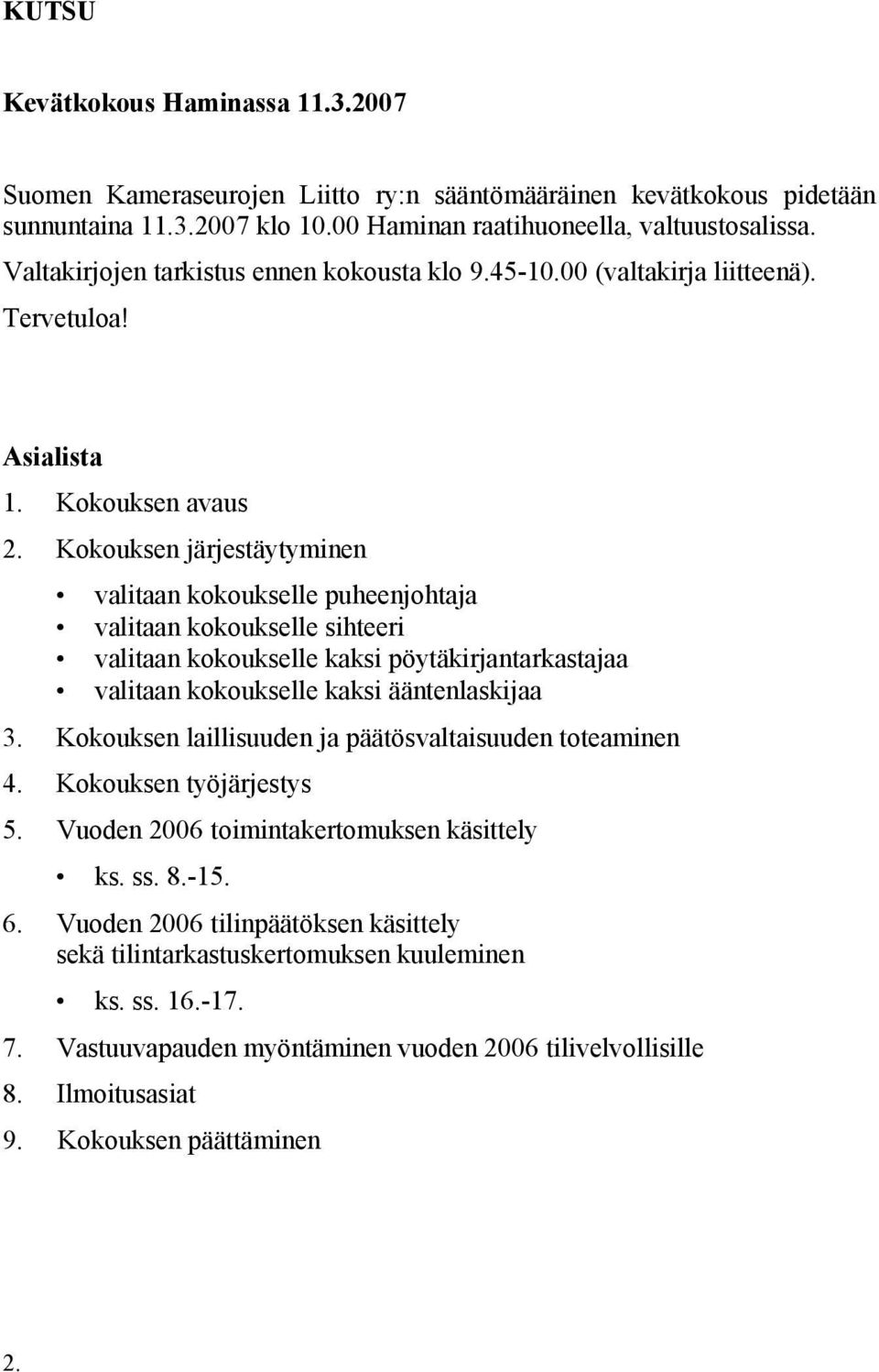 Kokouksen järjestäytyminen valitaan kokoukselle puheenjohtaja valitaan kokoukselle sihteeri valitaan kokoukselle kaksi pöytäkirjantarkastajaa valitaan kokoukselle kaksi ääntenlaskijaa 3.