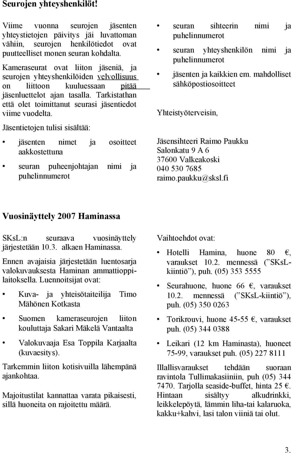 Tarkistathan että olet toimittanut seurasi jäsentiedot viime vuodelta.