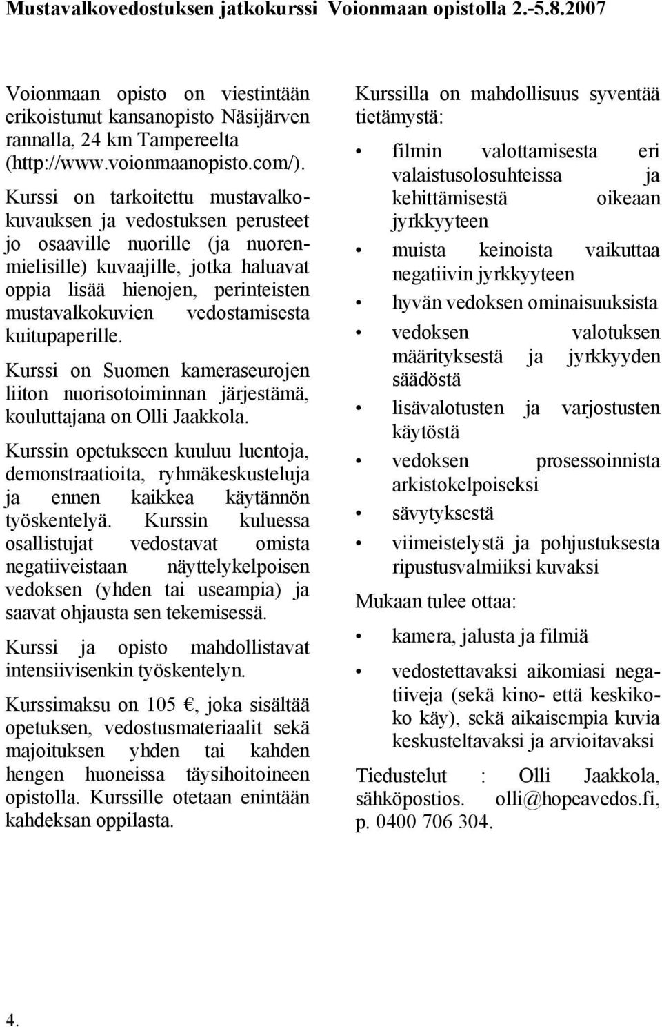 vedostamisesta kuitupaperille. Kurssi on Suomen kameraseurojen liiton nuorisotoiminnan järjestämä, kouluttajana on Olli Jaakkola.