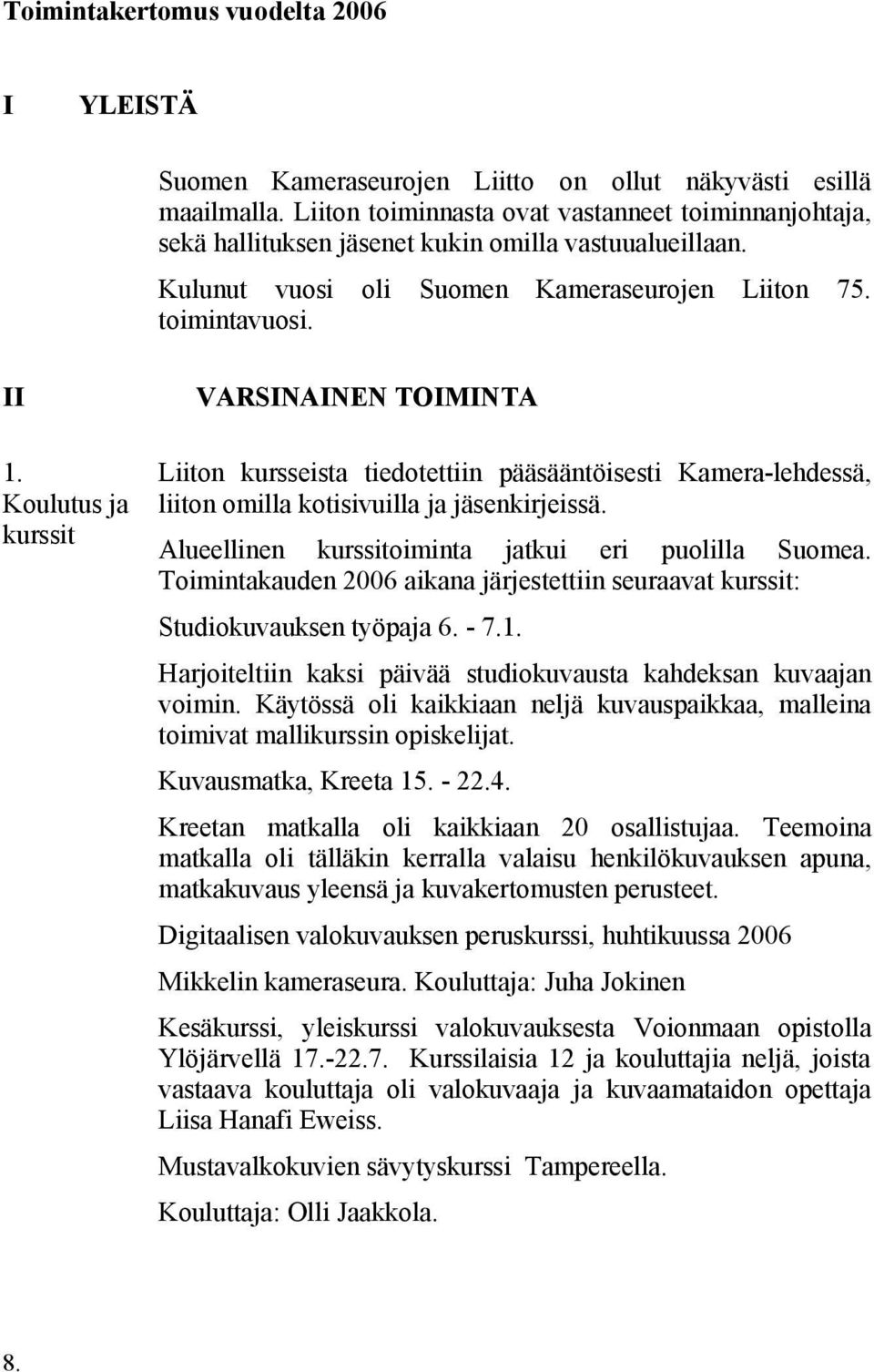 Koulutus ja kurssit VARSINAINEN TOIMINTA Liiton kursseista tiedotettiin pääsääntöisesti Kamera-lehdessä, liiton omilla kotisivuilla ja jäsenkirjeissä.