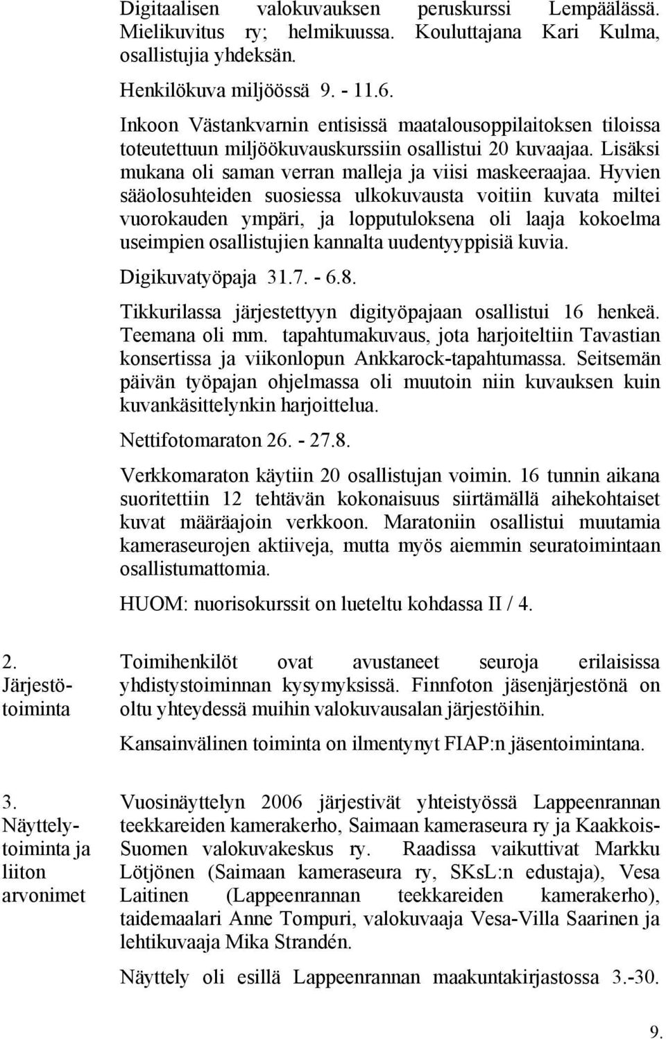 Hyvien sääolosuhteiden suosiessa ulkokuvausta voitiin kuvata miltei vuorokauden ympäri, ja lopputuloksena oli laaja kokoelma useimpien osallistujien kannalta uudentyyppisiä kuvia. Digikuvatyöpaja 31.