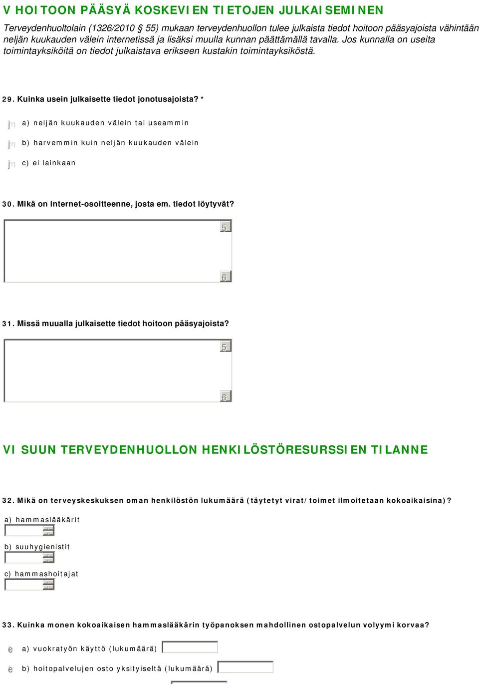 * a) neljän kuukauden välein tai useammin b) harvemmin kuin neljän kuukauden välein c) ei lainkaan 30. Mikä on internet-osoitteenne, josta em. tiedot löytyvät? 31.