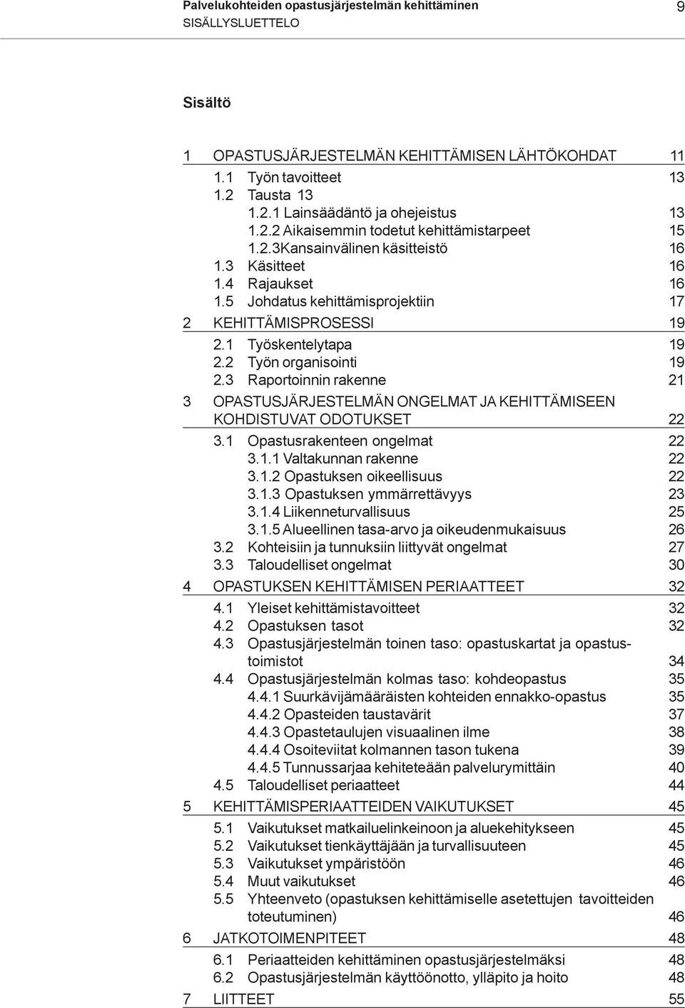 2 Työn organisointi 19 2.3 Raportoinnin rakenne 21 3 OPASTUSJÄRJESTELMÄN ONGELMAT JA KEHITTÄMISEEN KOHDISTUVAT ODOTUKSET 22 3.1 Opastusrakenteen ongelmat 22 3.1.1 Valtakunnan rakenne 22 3.1.2 Opastuksen oikeellisuus 22 3.