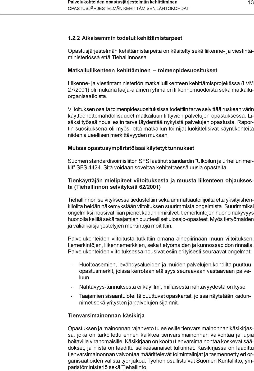 Matkailuliikenteen kehittäminen toimenpidesuositukset Liikenne- ja viestintäministeriön matkailuliikenteen kehittämisprojektissa (LVM 27/2001) oli mukana laaja-alainen ryhmä eri liikennemuodoista