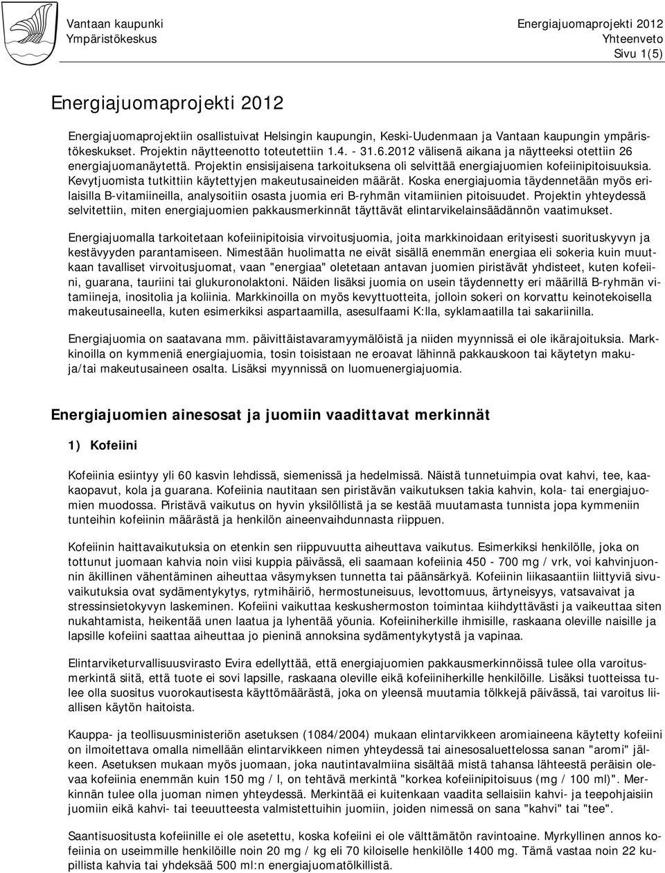 Kevytjuomista tutkittiin käytettyjen makeutusaineiden määrät. Koska energiajuomia täydennetään myös erilaisilla B-vitamiineilla, analysoitiin osasta juomia eri B-ryhmän vitamiinien pitoisuudet.