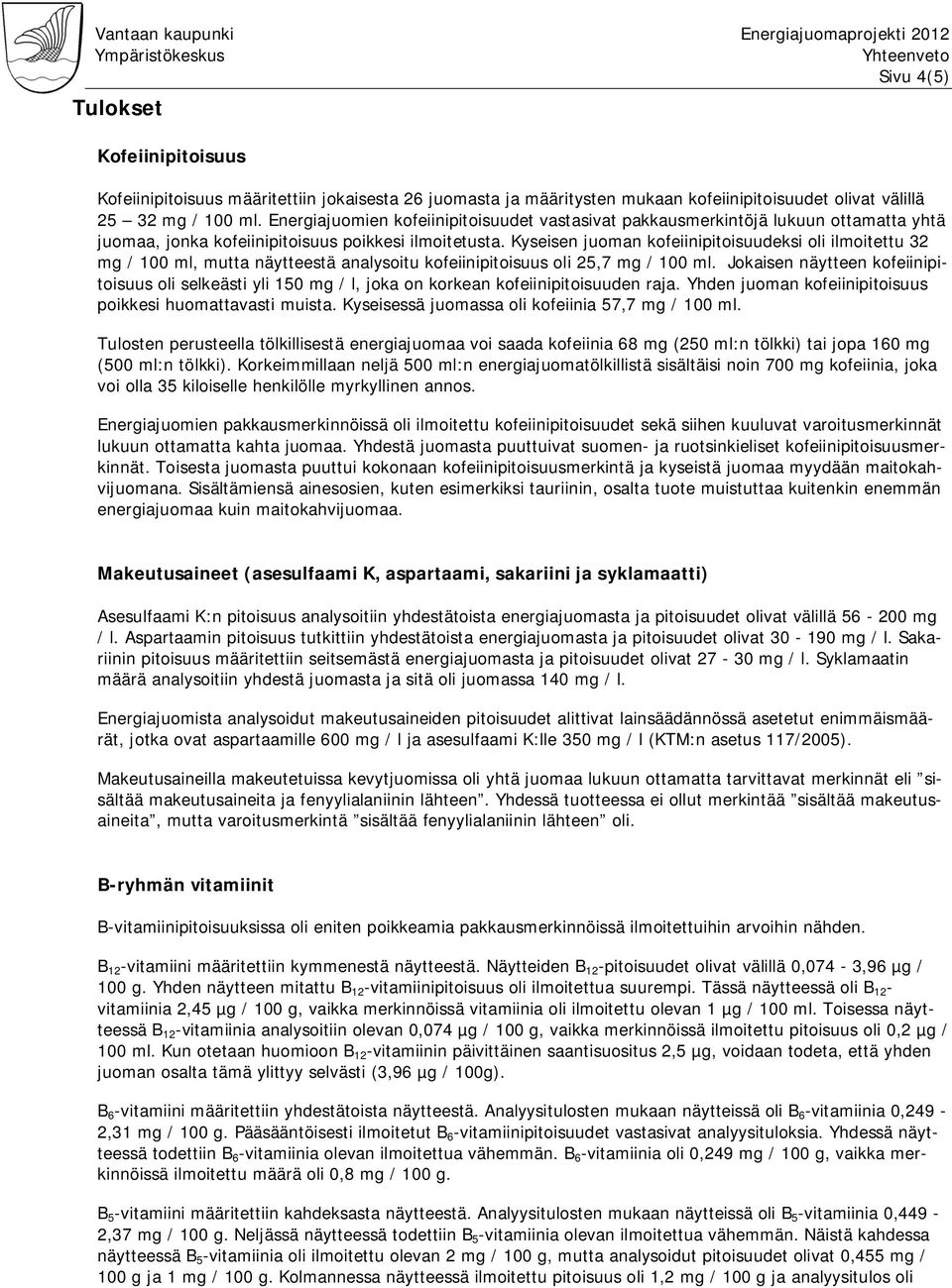 Kyseisen juoman kofeiinipitoisuudeksi oli ilmoitettu 32 mg / 100 ml, mutta näytteestä analysoitu kofeiinipitoisuus oli 25,7 mg / 100 ml.