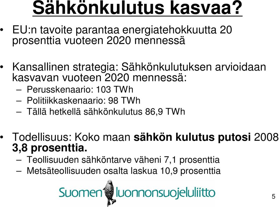 Sähkönkulutuksen arvioidaan kasvavan vuoteen 2020 mennessä: Perusskenaario: 103 TWh Politiikkaskenaario: 98