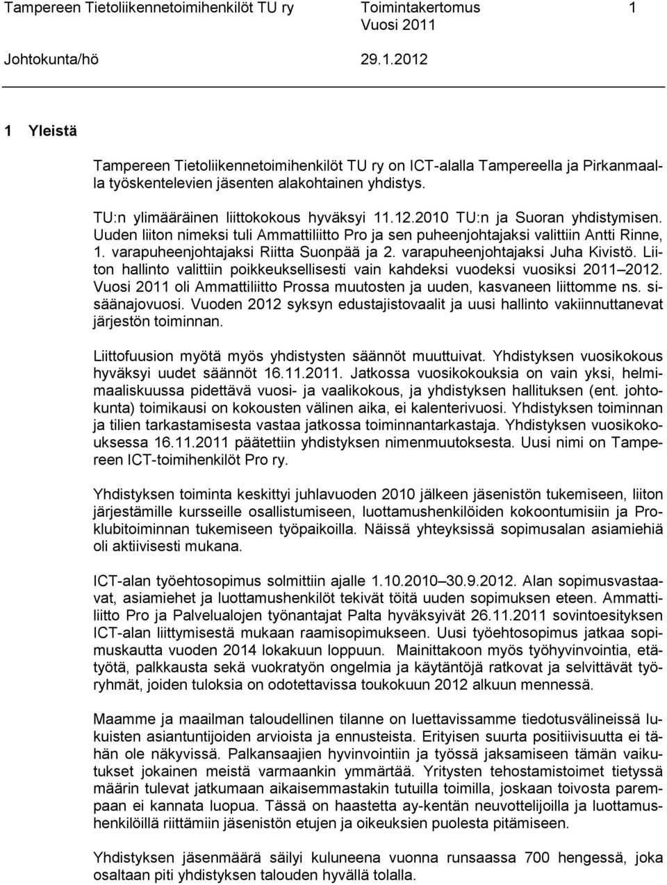 varapuheenjohtajaksi Riitta Suonpää ja 2. varapuheenjohtajaksi Juha Kivistö. Liiton hallinto valittiin poikkeuksellisesti vain kahdeksi vuodeksi vuosiksi 2011 2012.
