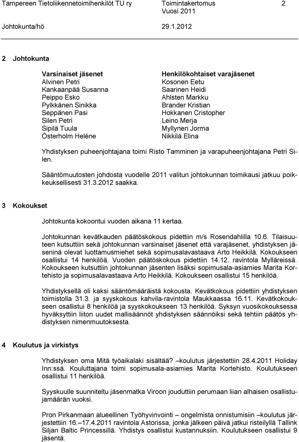 toimi Risto Tamminen ja varapuheenjohtajana Petri Silen. Sääntömuutosten johdosta vuodelle 2011 valitun johtokunnan toimikausi jatkuu poikkeuksellisesti 31.3.2012 saakka.
