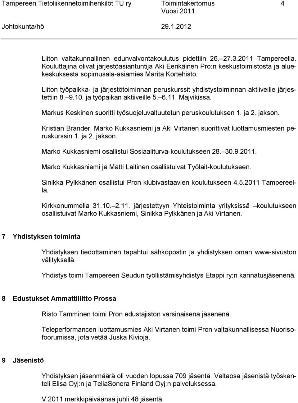Liiton työpaikka- ja järjestötoiminnan peruskurssit yhdistystoiminnan aktiiveille järjestettiin 8. 9.10. ja työpaikan aktiiveille 5. 6.11. Majvikissa.